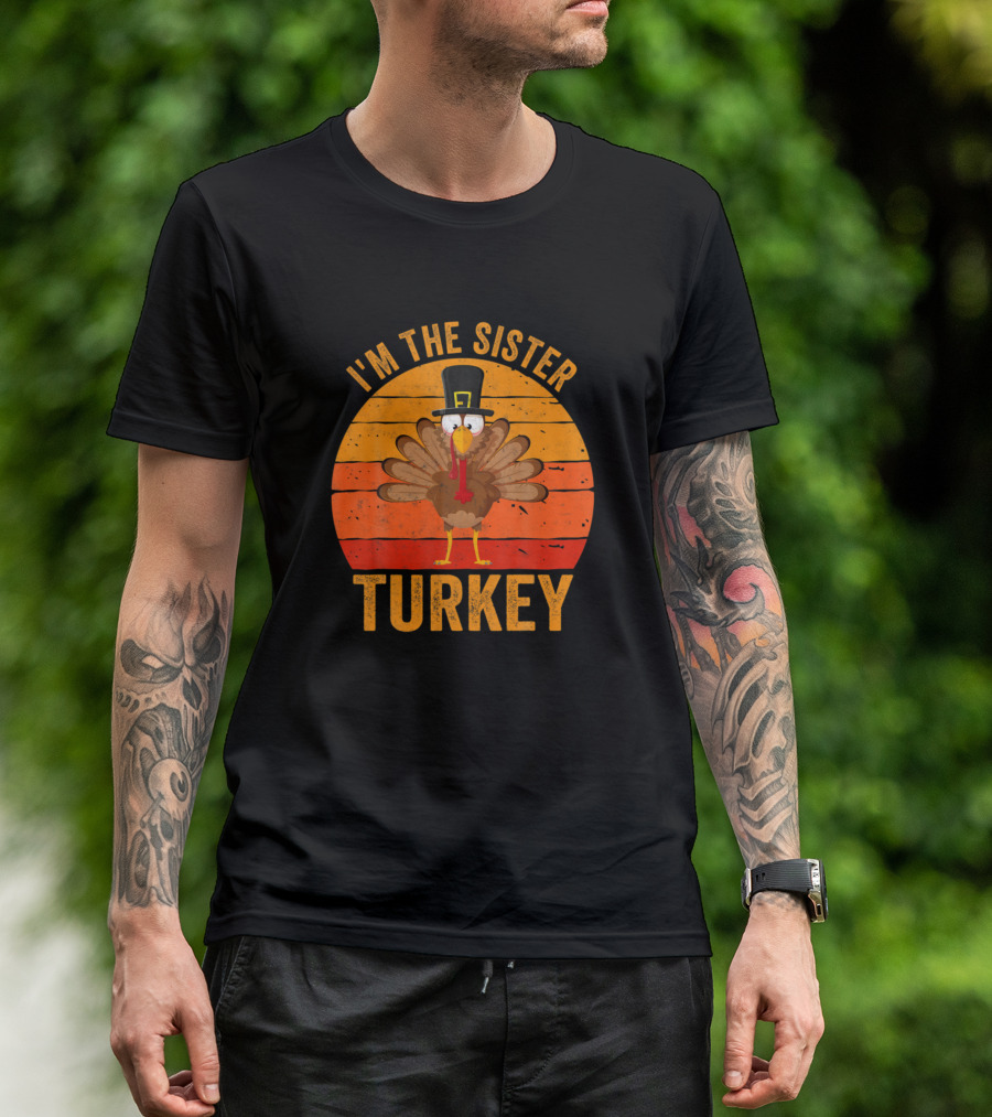 I'm The Sister Turkey Funny Thanksgiving Day Turkey T-Shirt