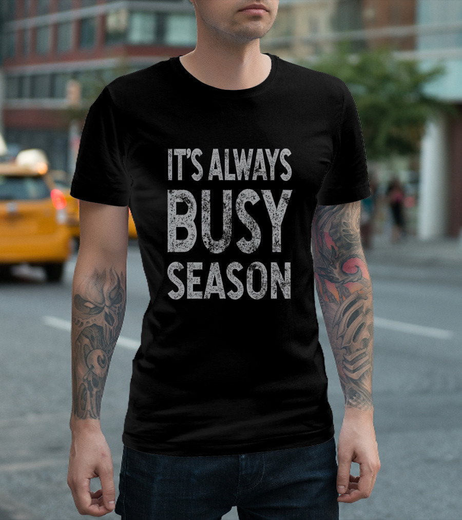 It's Always Busy Season CPA Funny Accountant T-Shirt