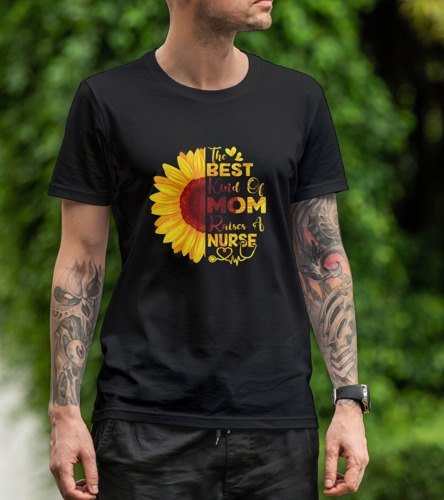 The Best Kind Of Mom Raises A Nurse Sunflower T-Shirt