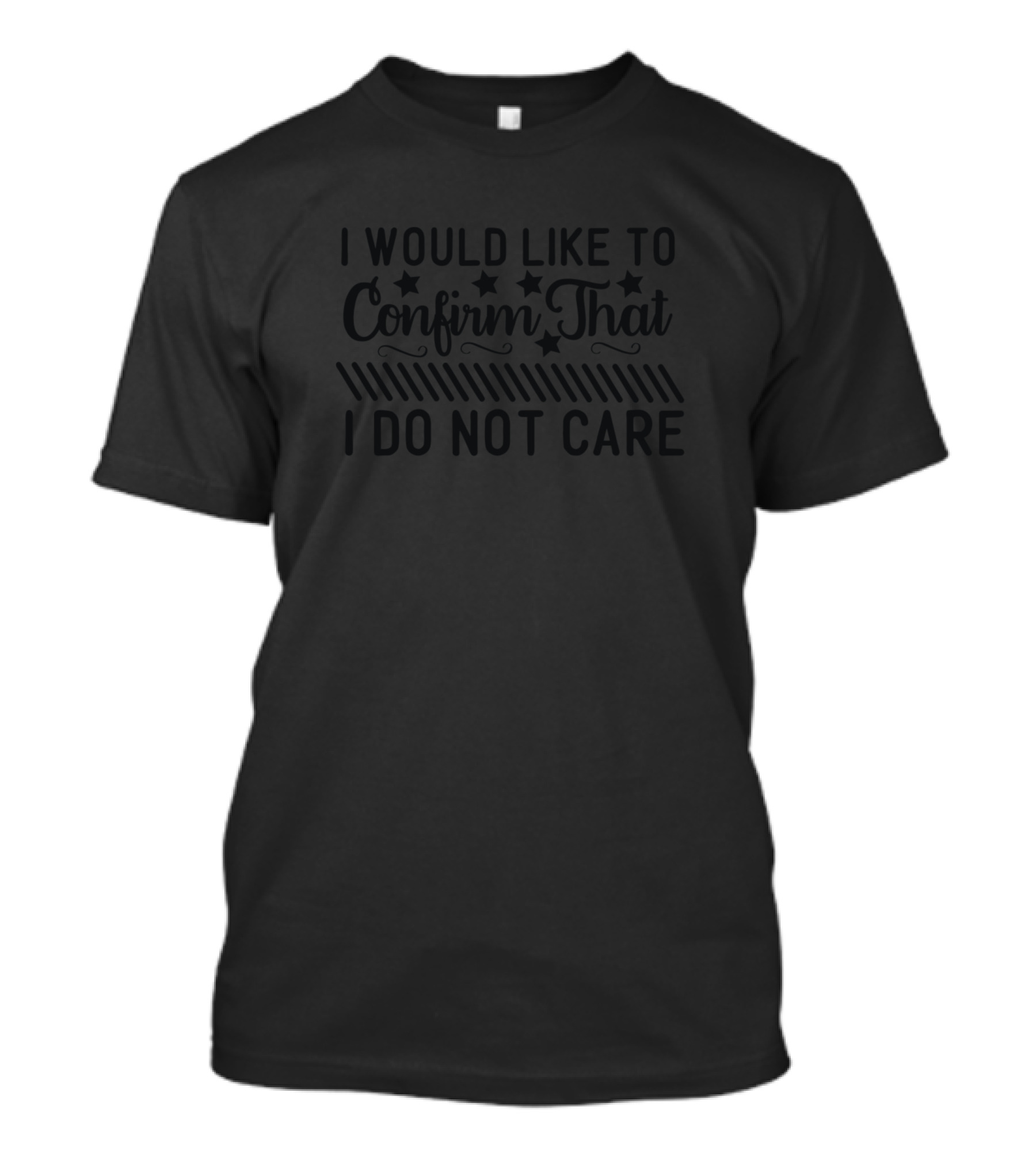 I Would Like To Confirm That I Do Not Care Sarcasm T-Shirt