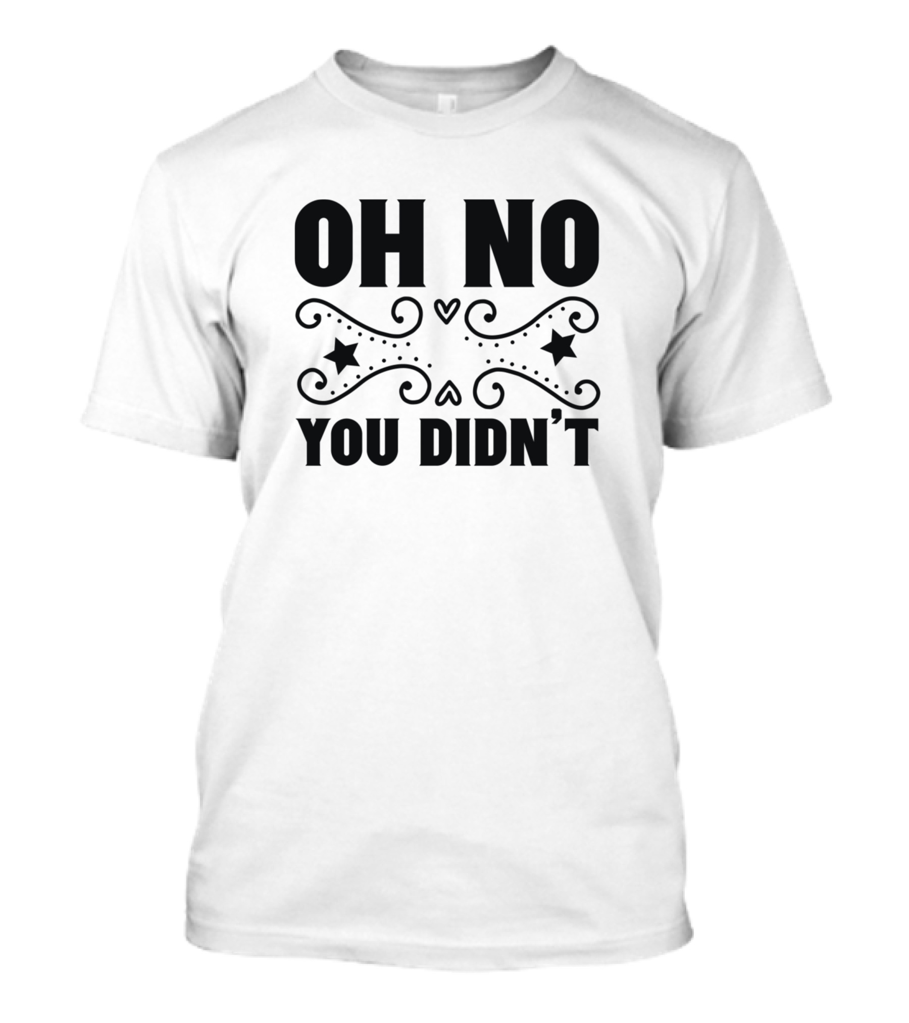 Oh No You Didn't Stars Heart Swirls Sarcasm T-Shirt