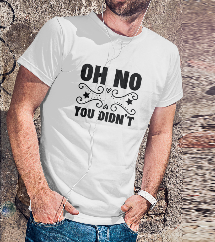 Oh No You Didn't Stars Heart Swirls Sarcasm T-Shirt