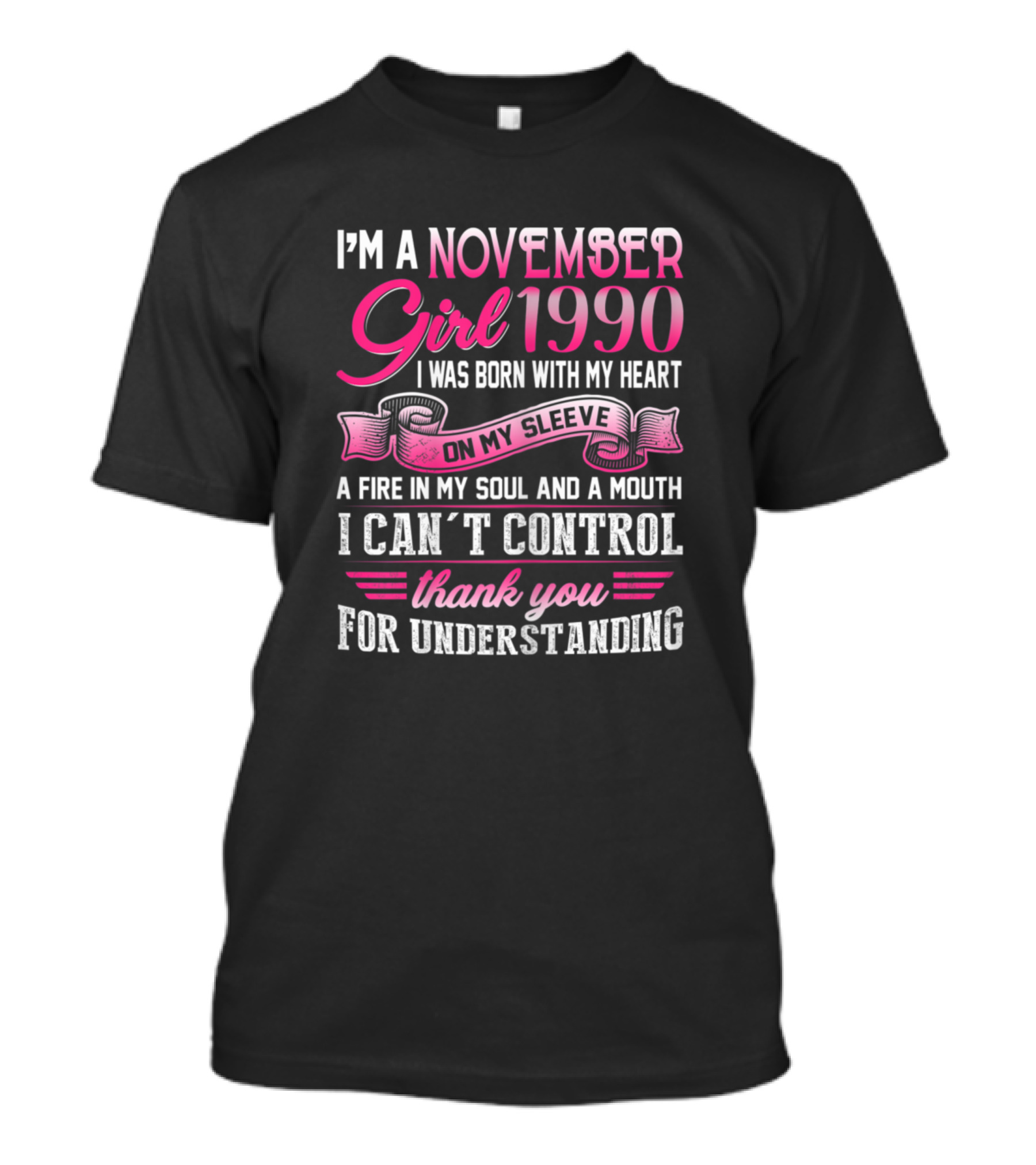 I'm A November Girl 1990 Born With My Heart On My Sleeve Fire In My Soul Can't Control Thank You For Understanding T-Shirt