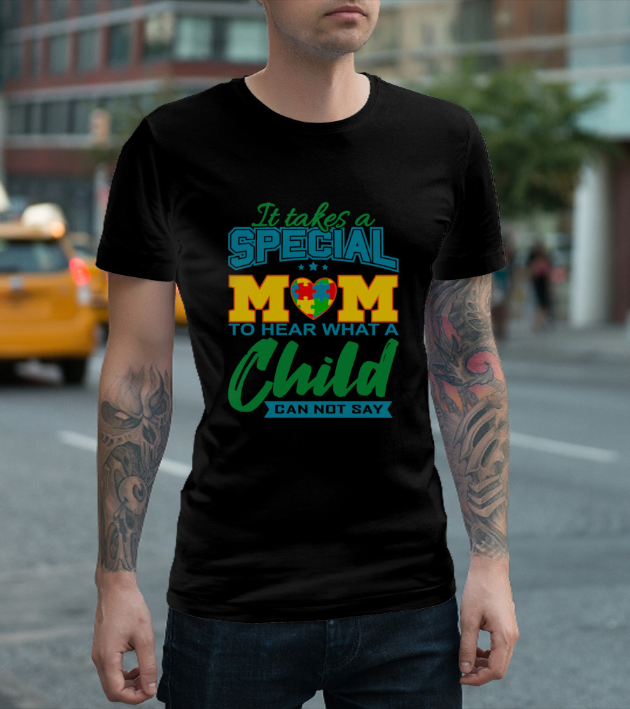 It Takes A Special Mom To Hear What A Child Can Not Say Autism Awareness T-Shirt