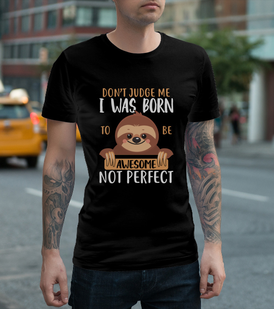Don't Judge Me I Was Born To Be Awesome Not Perfect Sloth T-Shirt