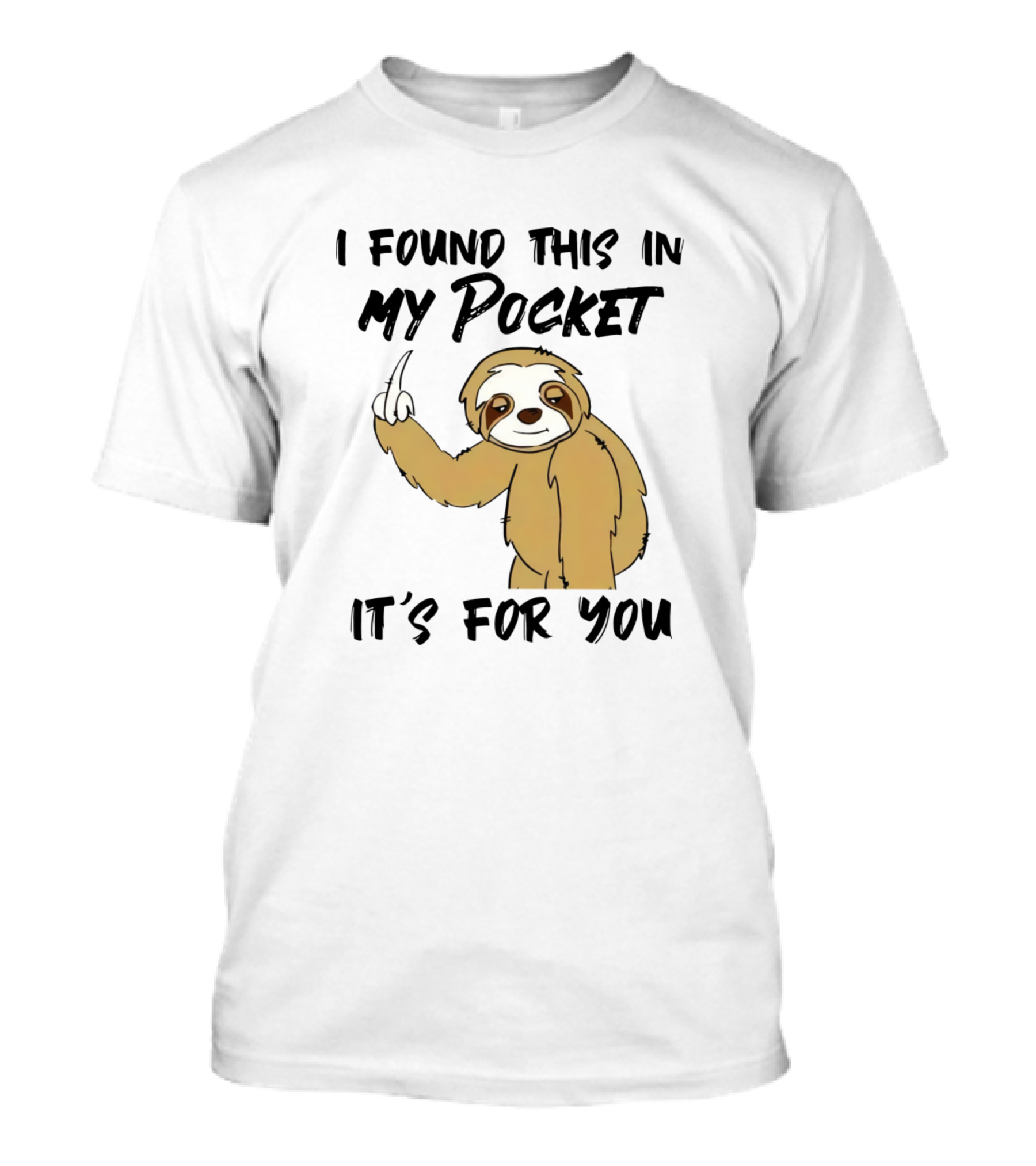 I Found This In My Pocket Its For You Sloth With Gesture T-Shirt
