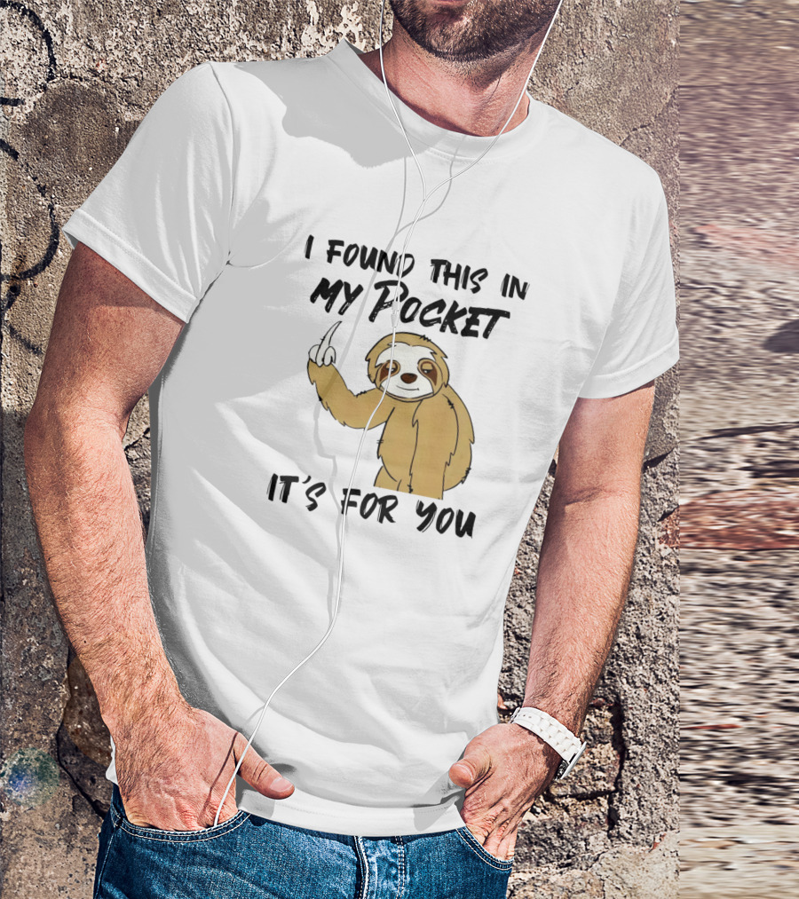 I Found This In My Pocket Its For You Sloth With Gesture T-Shirt