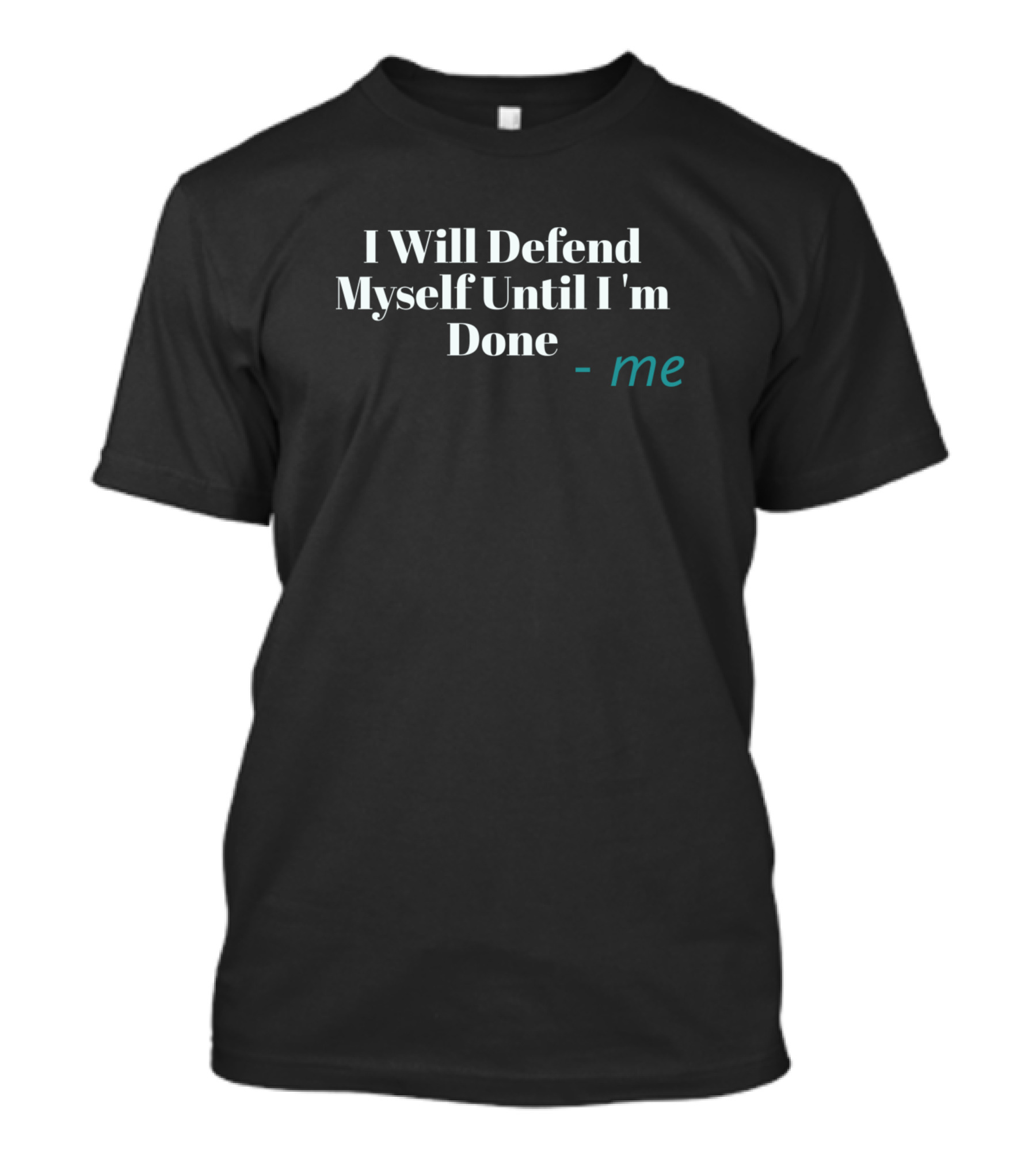 I Will Defend Myself Until I'm Done - Me T-Shirt