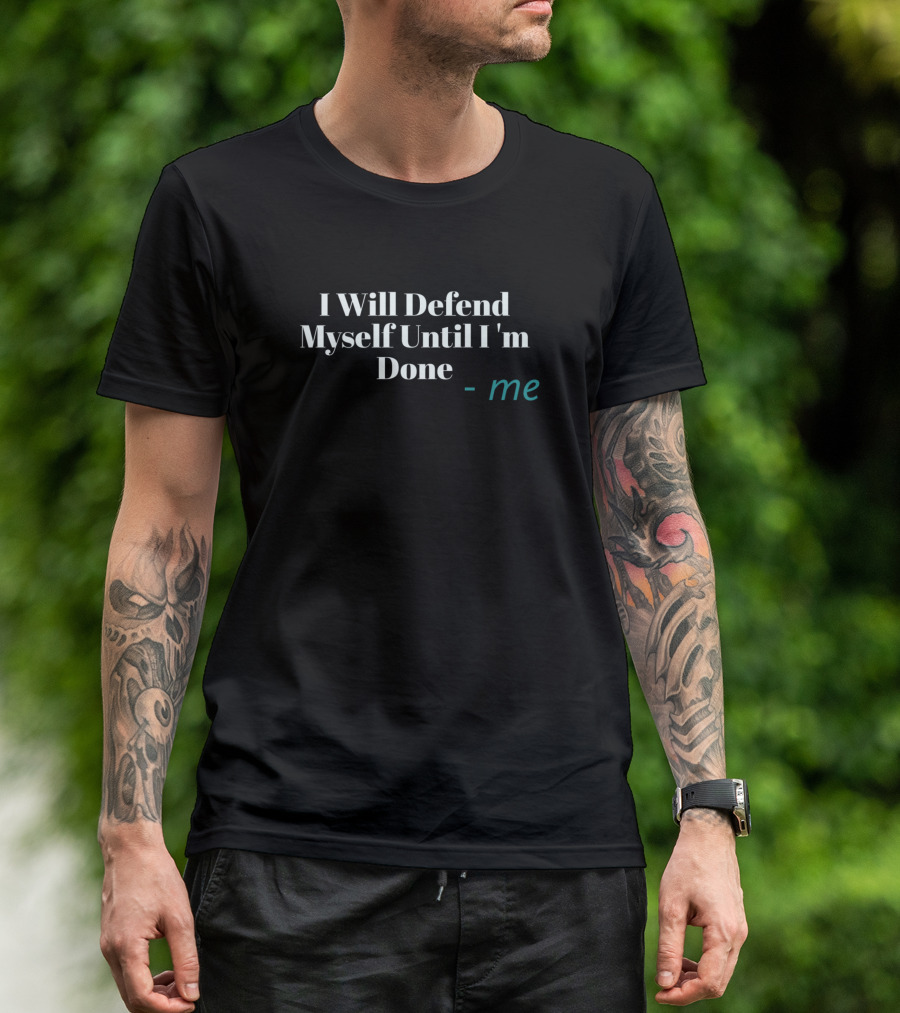 I Will Defend Myself Until I'm Done - Me T-Shirt