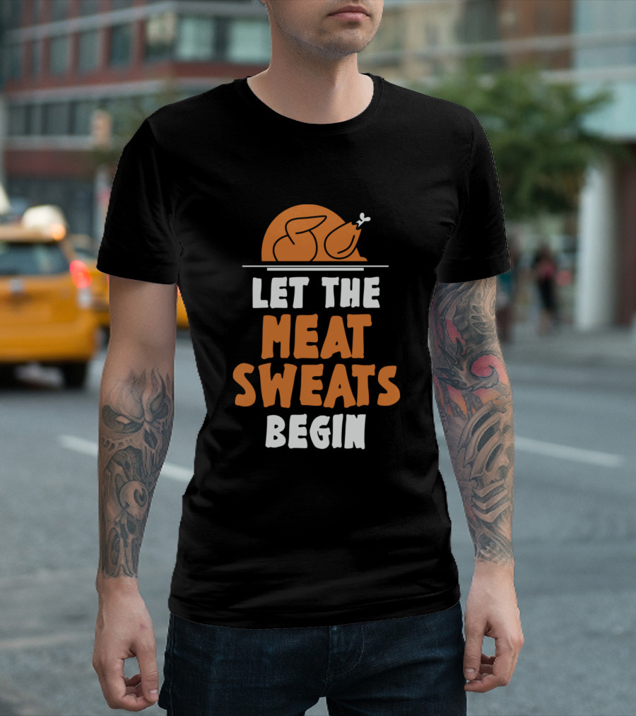 LET THE MEAT SWEATS BEGIN T-Shirt