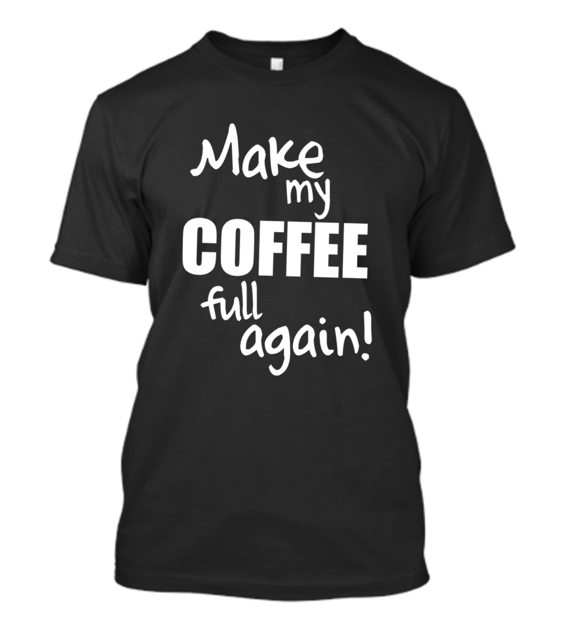 Make My Coffee Full Again Mug Lovers T-Shirt