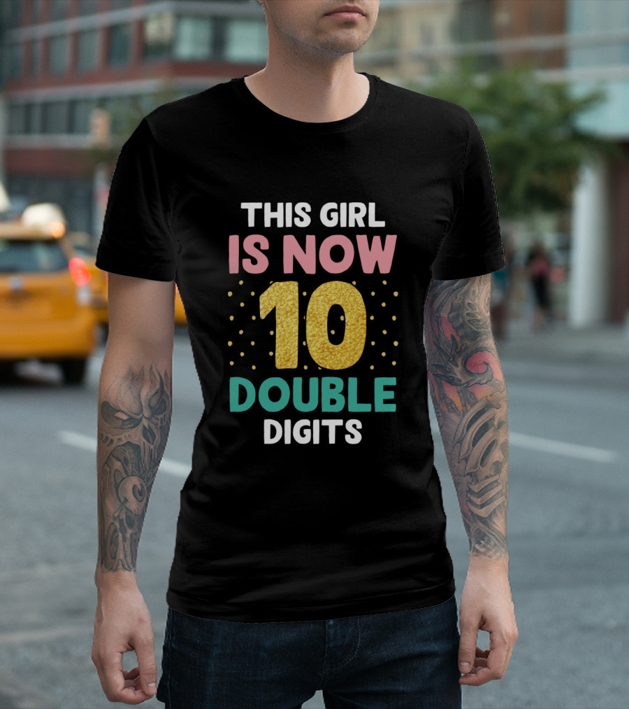 This Girl Is Now 10 Double Digits Birthday 10 Year Old T-Shirt