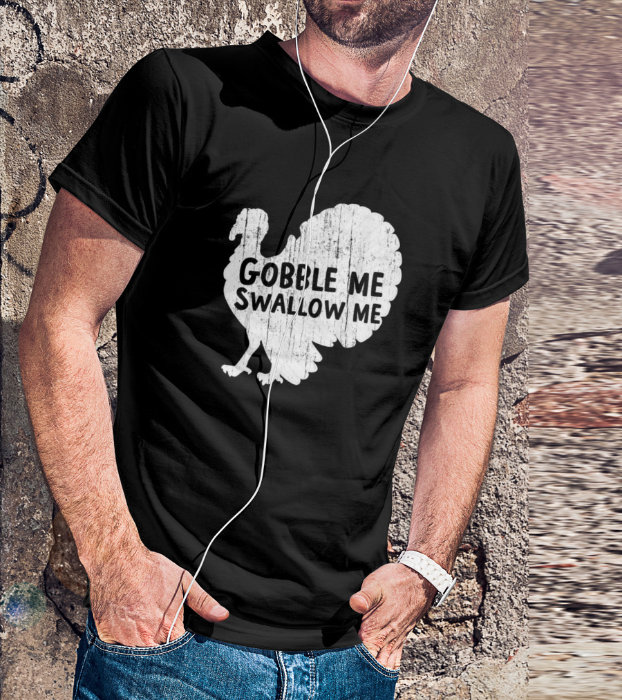 Gobble Me Swallow Me Turkey Thanksgiving Day Humor T-Shirt