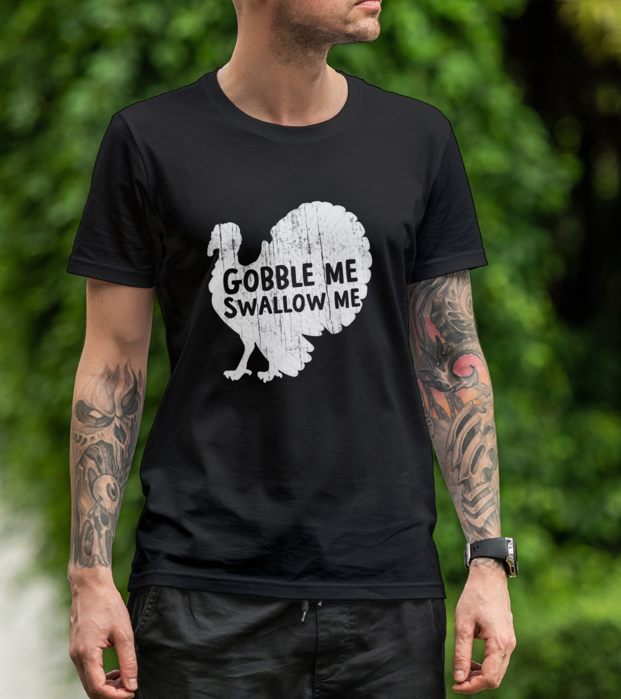 Gobble Me Swallow Me Turkey Thanksgiving Day Humor T-Shirt