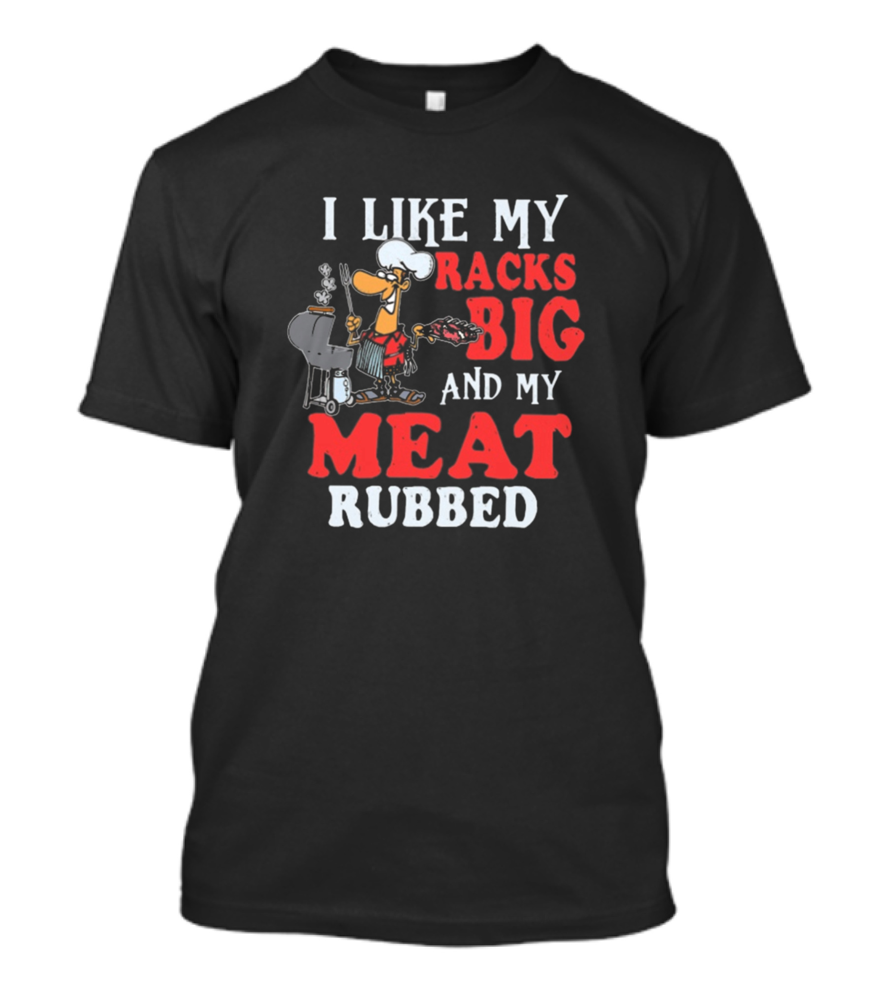 I Like My Racks Big And My Meat Rubbed BBQ Chef Grilling T-Shirt