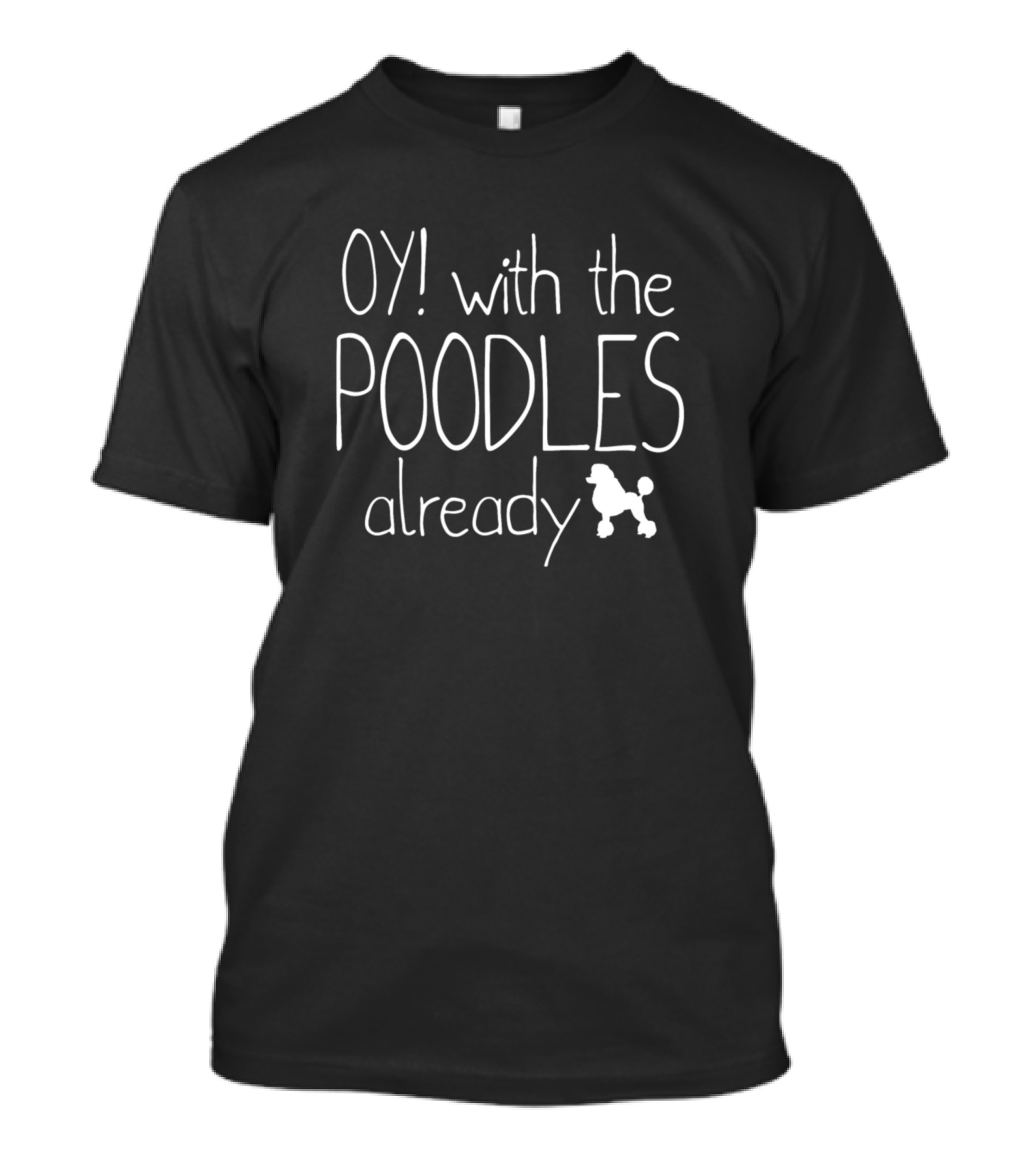OY With The Poodles Already Funny Poodle Lover T-Shirt