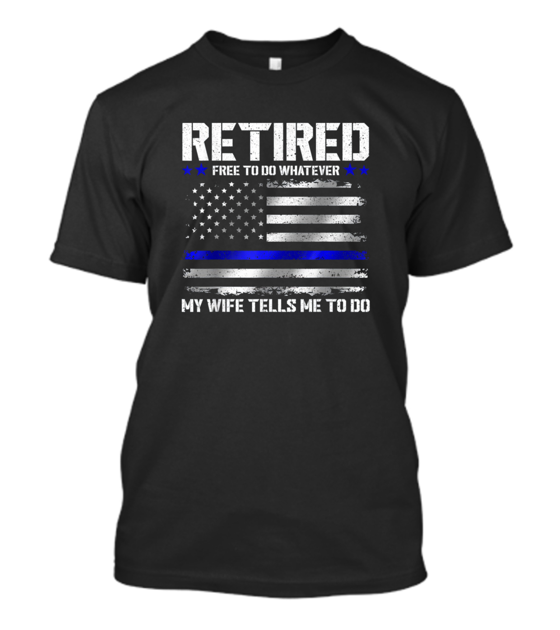 Retired Free To Do Whatever My Wife Tells Me To Do Thin Blue Line Flag T-Shirt