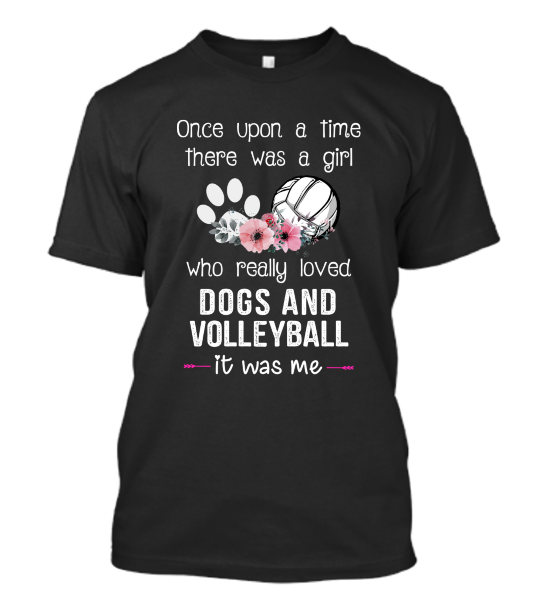 Once Upon A Time There Was A Girl Who Really Loved Dogs And Volleyball It Was Me T-Shirt
