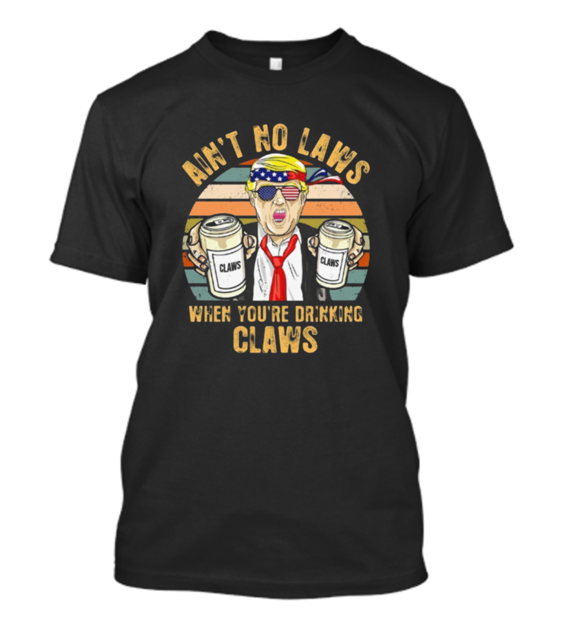 AIN'T NO LAWS WHEN YOU'RE DRINKING CLAWS T-Shirt