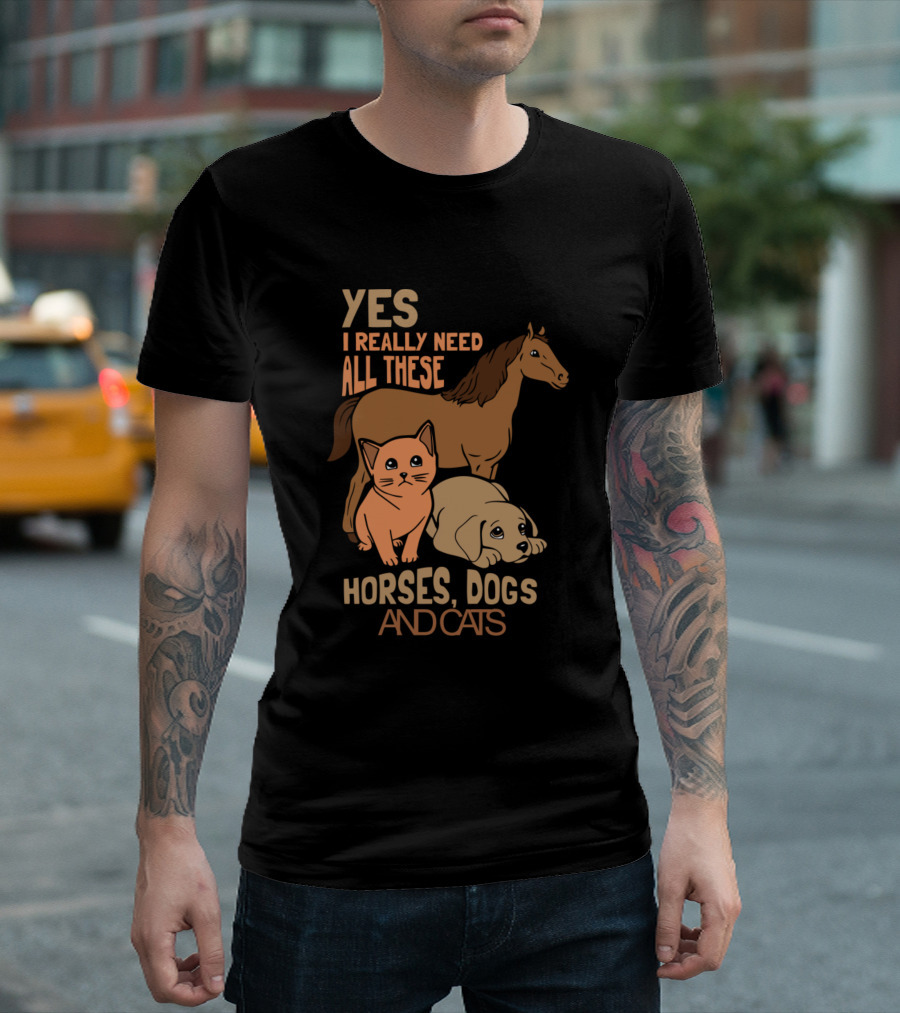 Yes I Really Need All These Horses Dogs and Cats T-Shirt