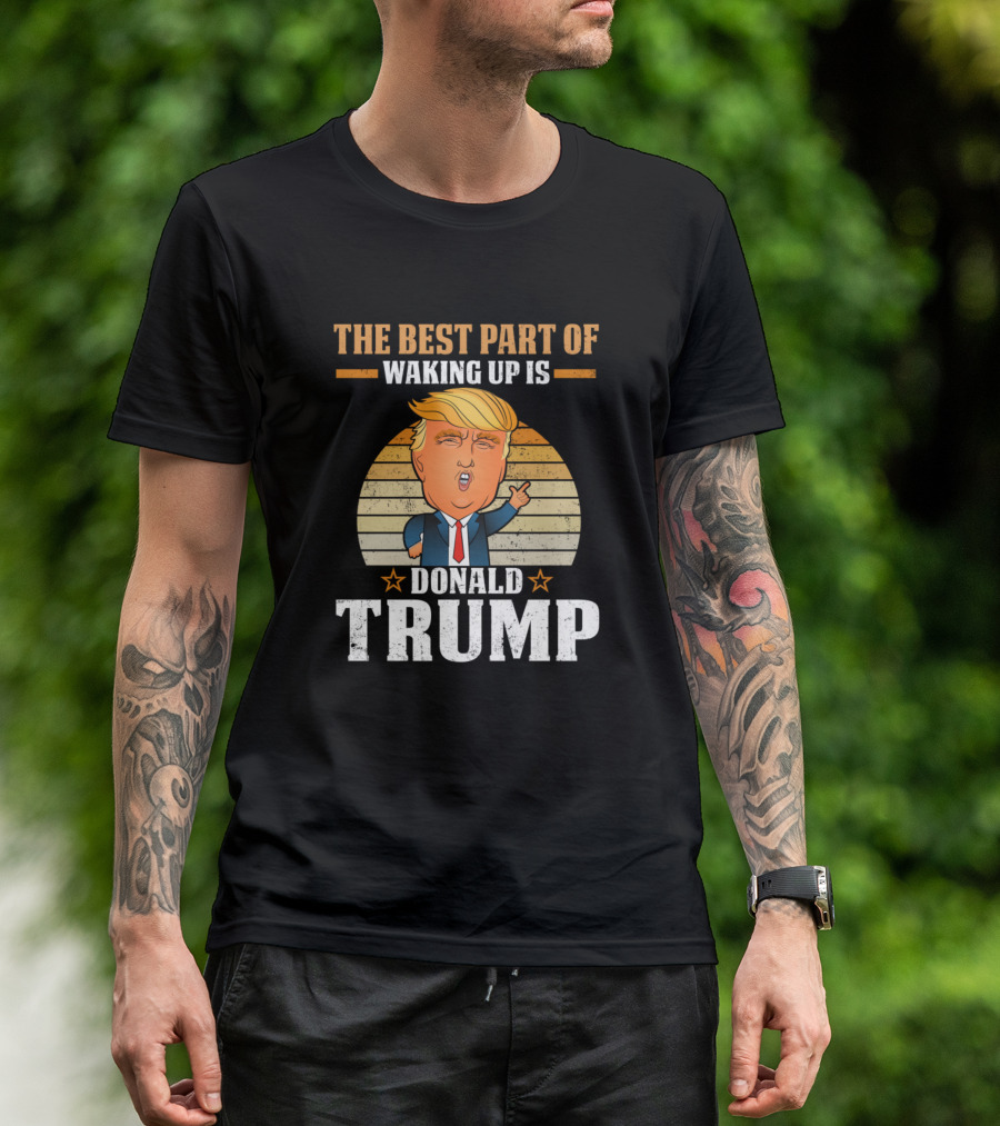 The Best Part Of Waking Up Is Donald Trump Cartoon T-Shirt