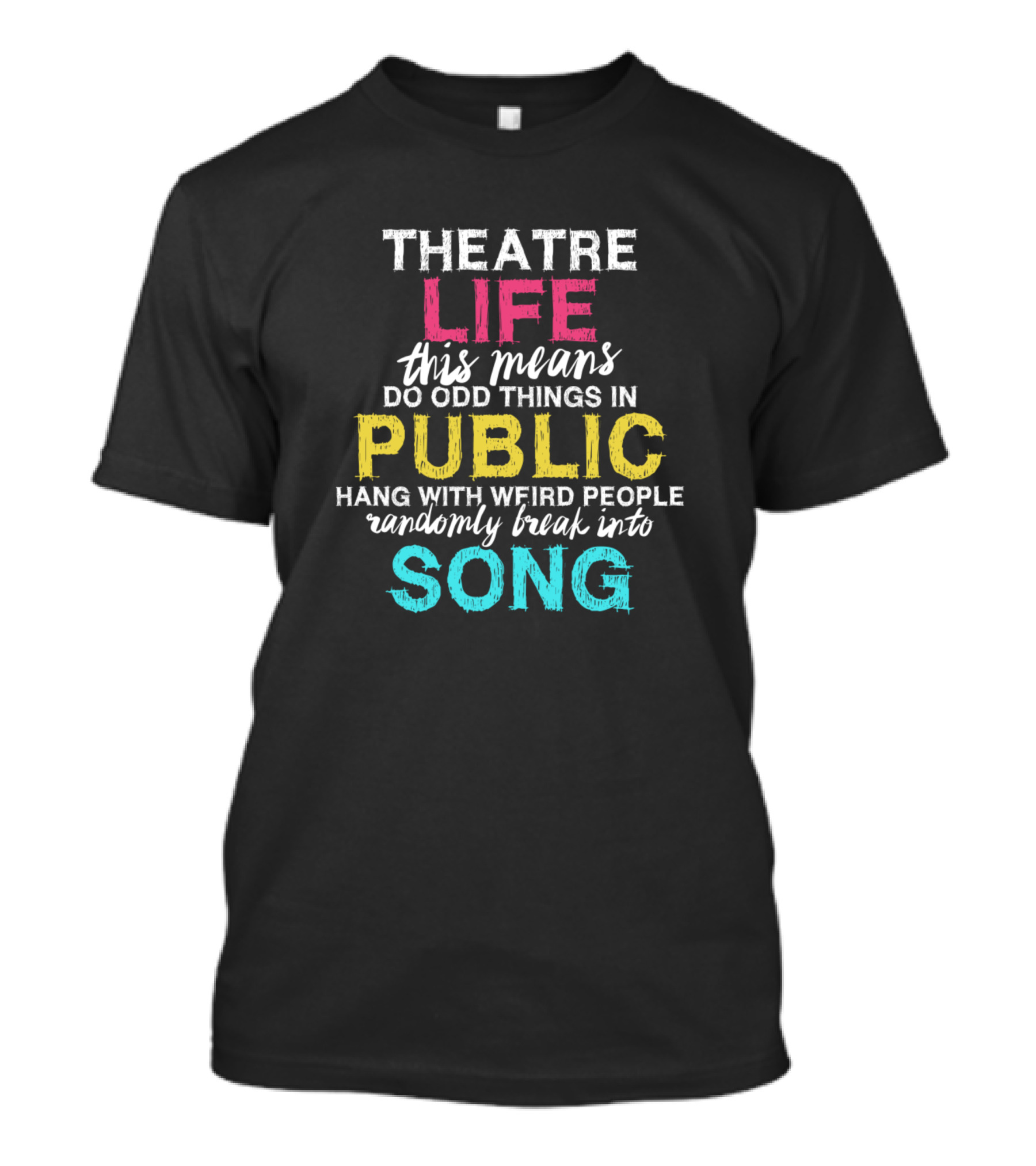 Theatre Life This Means Do Odd Things In Public Hang With Weird People Randomly Break Into Song T-Shirt