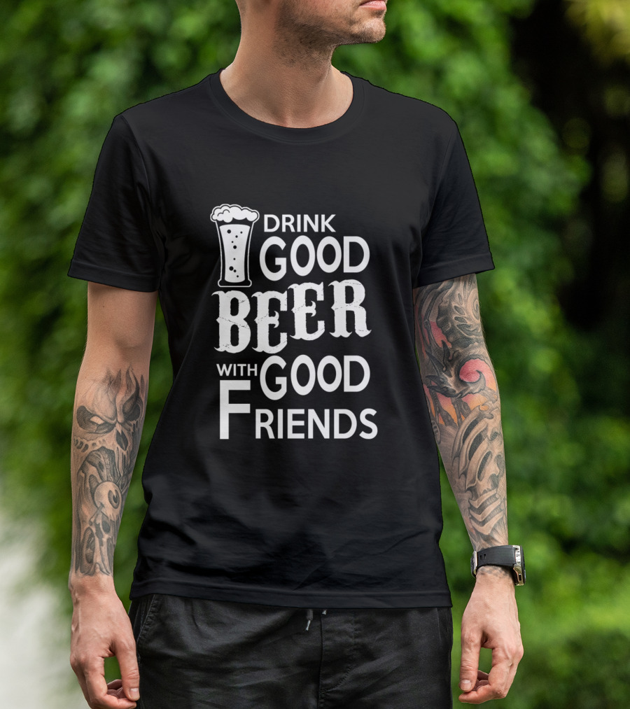 Drink Good Beer With Good Friends T-Shirt