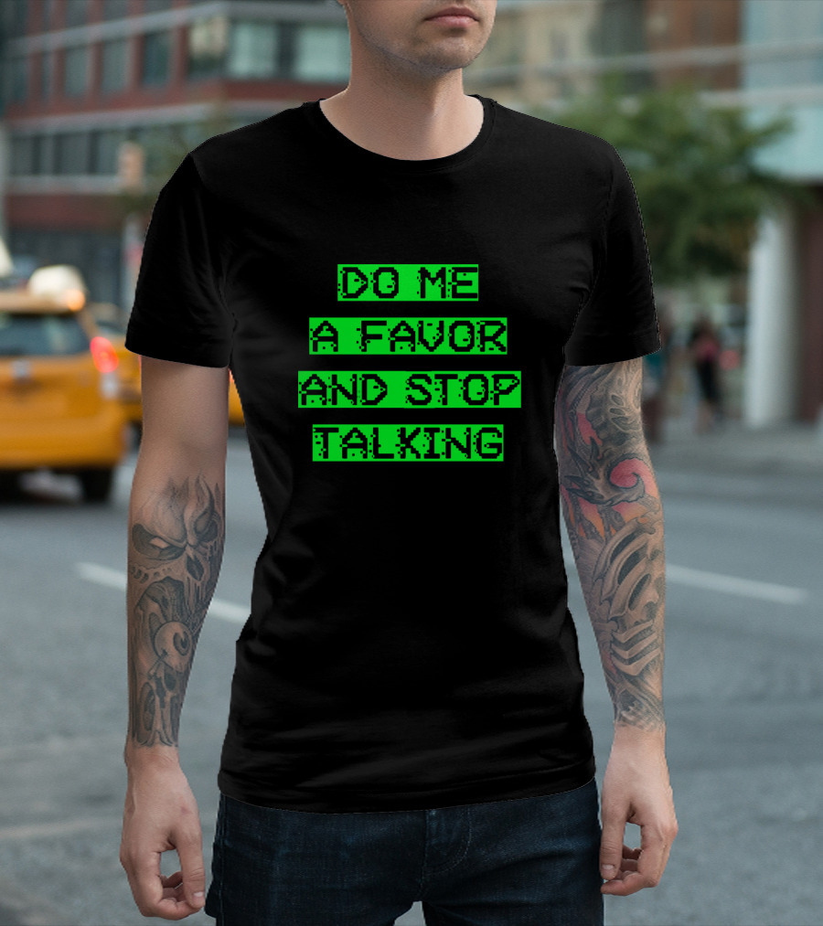 Do Me A Favor And Stop Talking Green Pixelated Text T-Shirt
