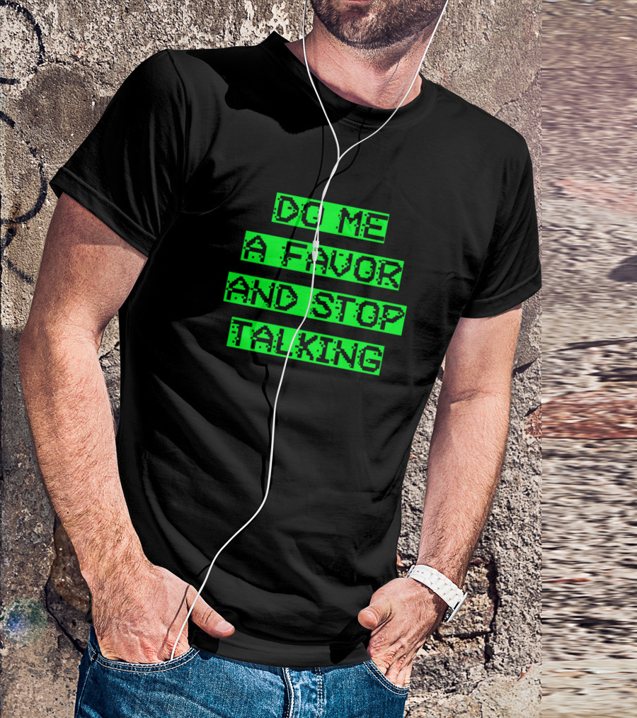 Do Me A Favor And Stop Talking Green Pixelated Text T-Shirt