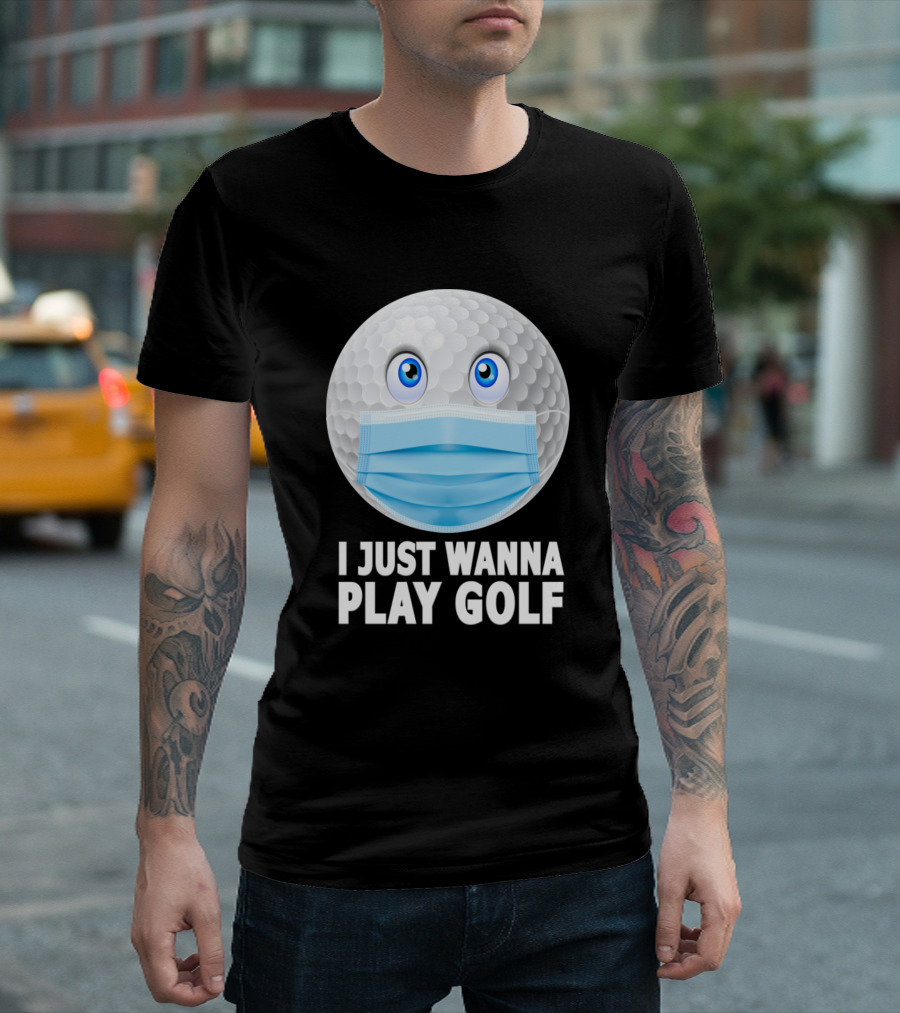 I Just Wanna Play Golf Golf Ball with Funny Face Mask T-Shirt