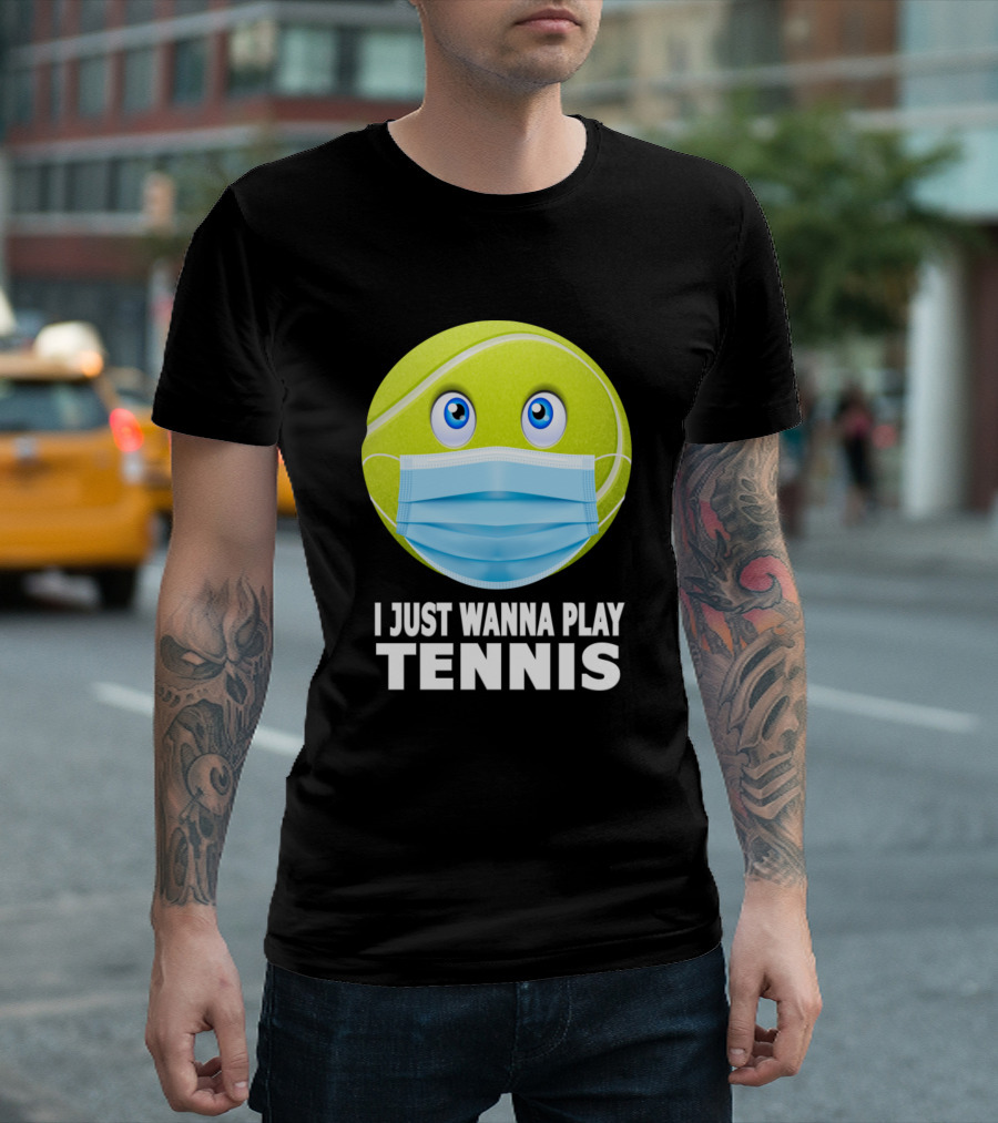 I Just Wanna Play Tennis Funny Tennis Ball Face Mask T-Shirt