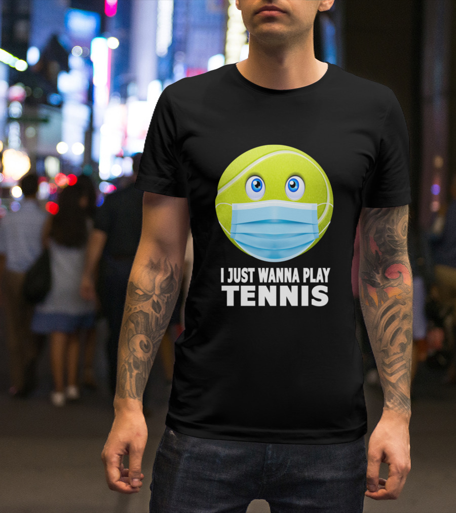 I Just Wanna Play Tennis Funny Tennis Ball Face Mask T-Shirt