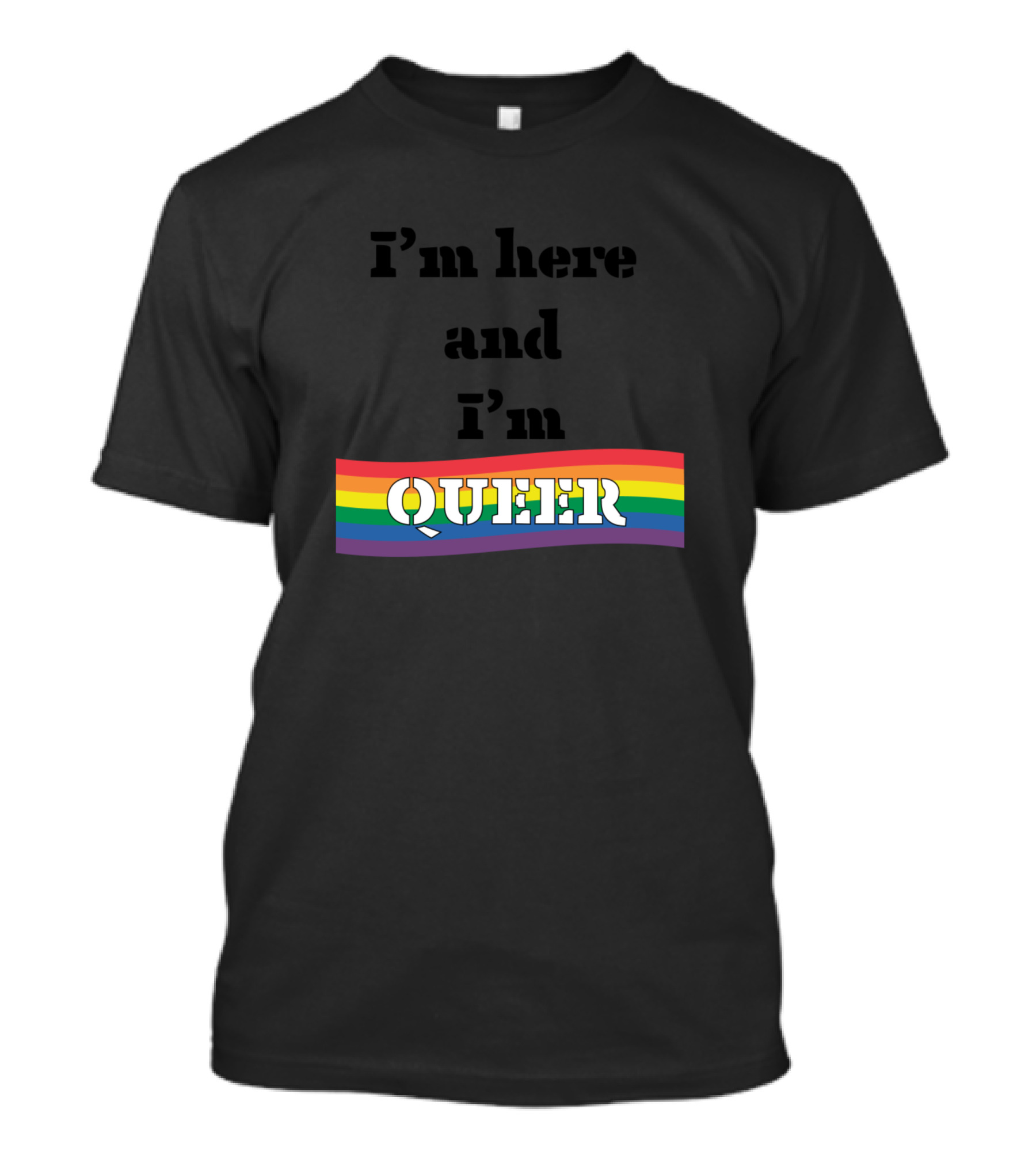 I'm Here And I'm Queer Rainbow Pride T-Shirt