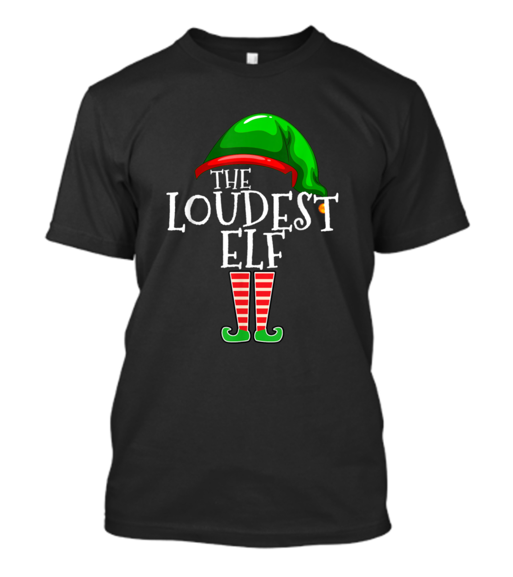 The Loudest Elf Christmas Humor Festive Words And Green Hat With Red Striped Elf Feet T-Shirt