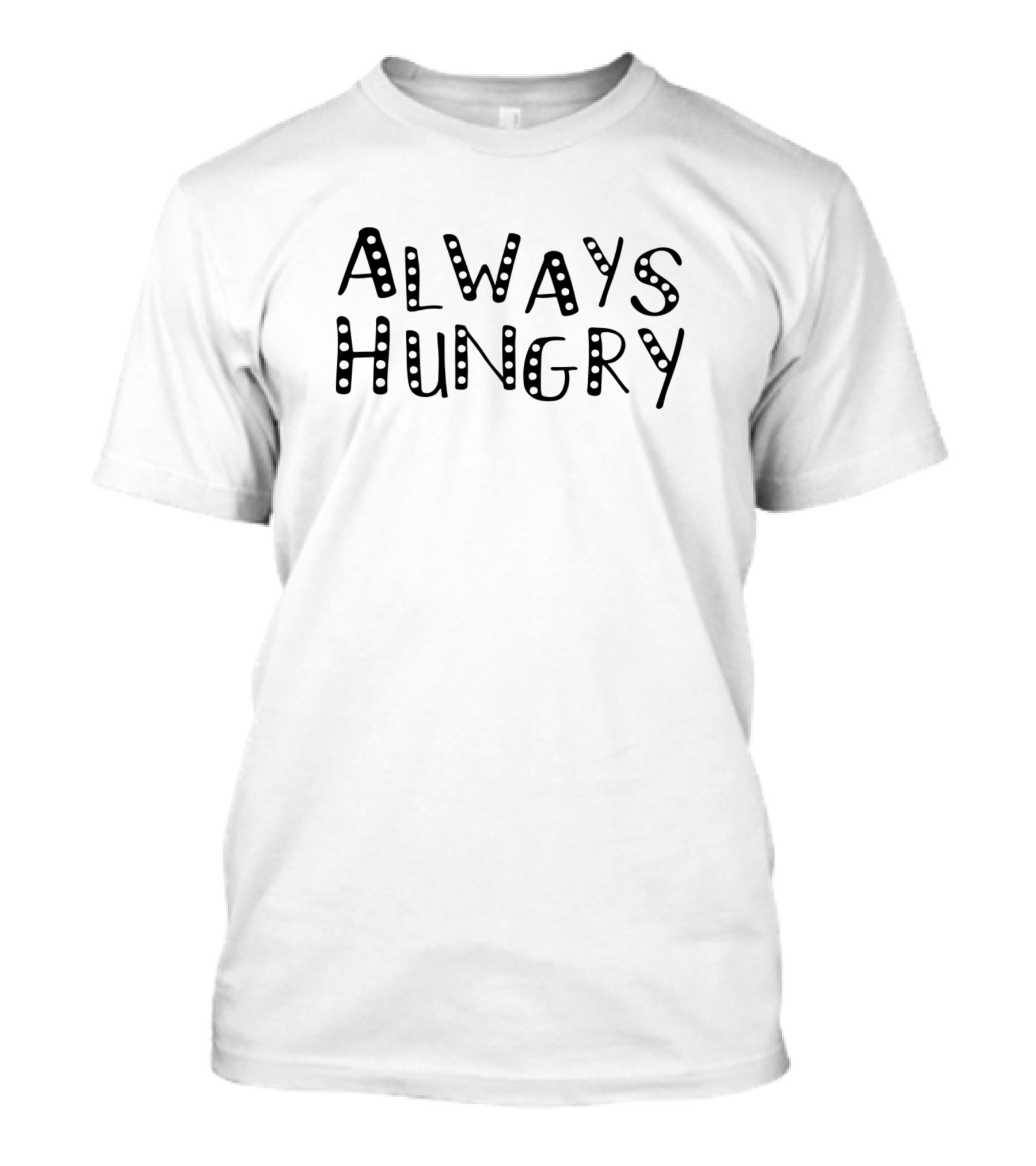 Always Hungry Funny Sarcastic Hunger Food Joke T-Shirt