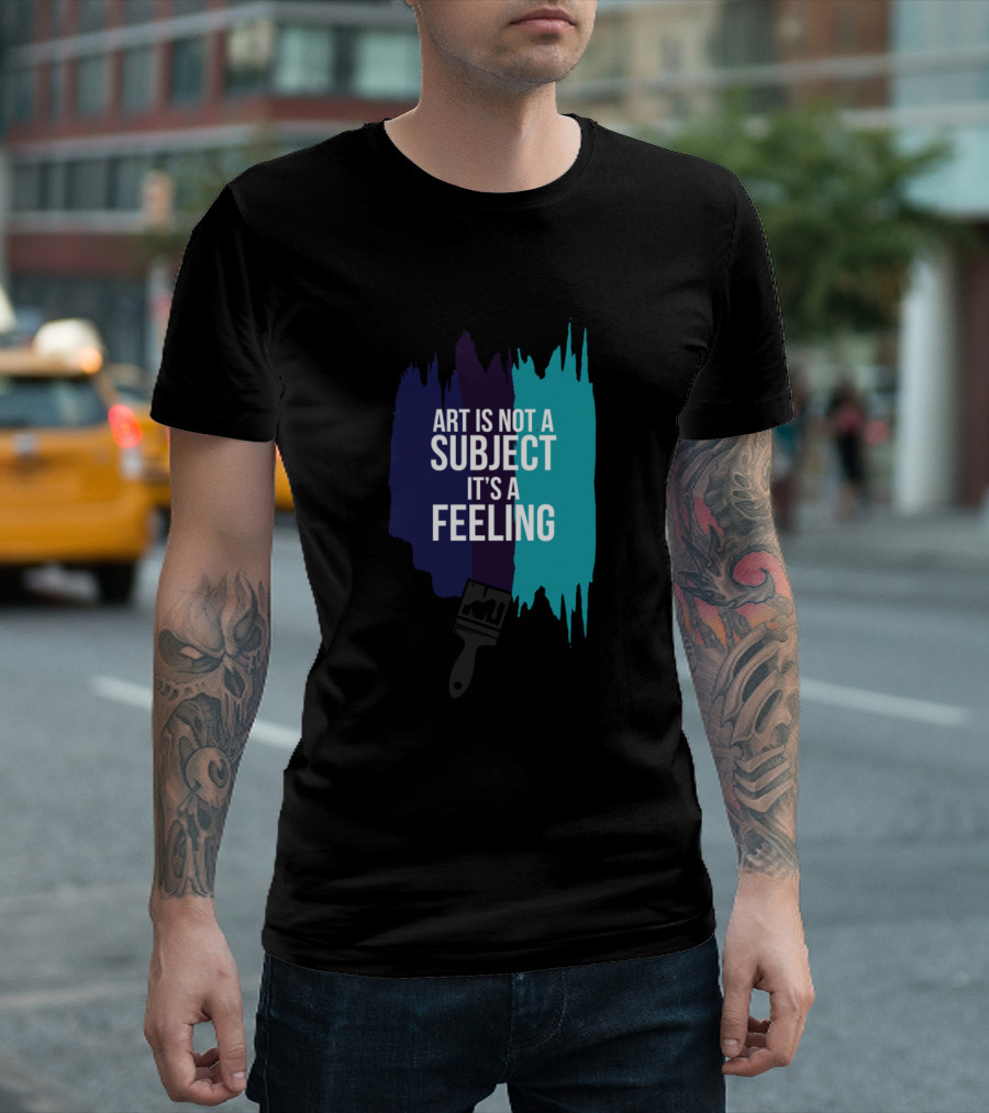 Art Is Not A Subject It's A Feeling Brushstroke T-Shirt