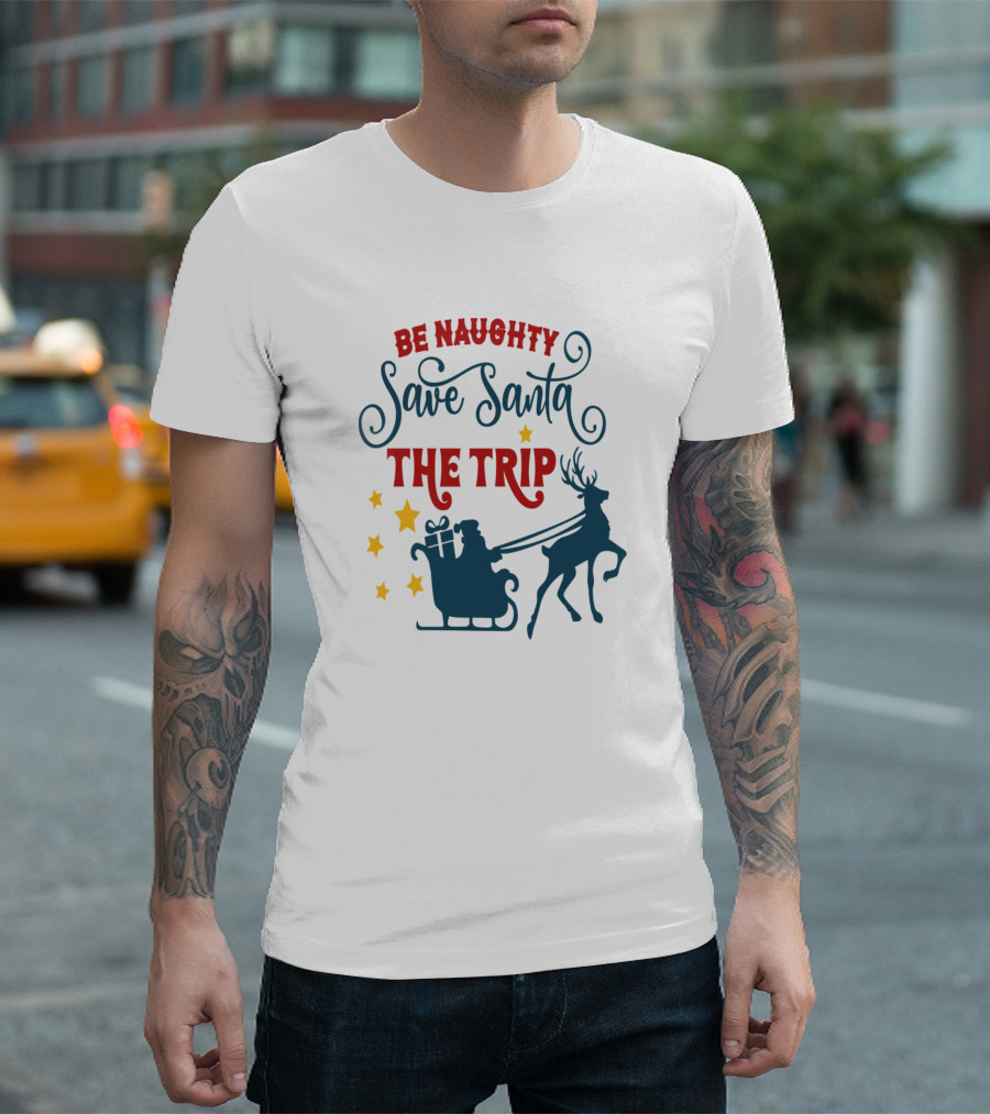 Be Naughty Save Santa The Trip Santa Sleigh Reindeer T-Shirt