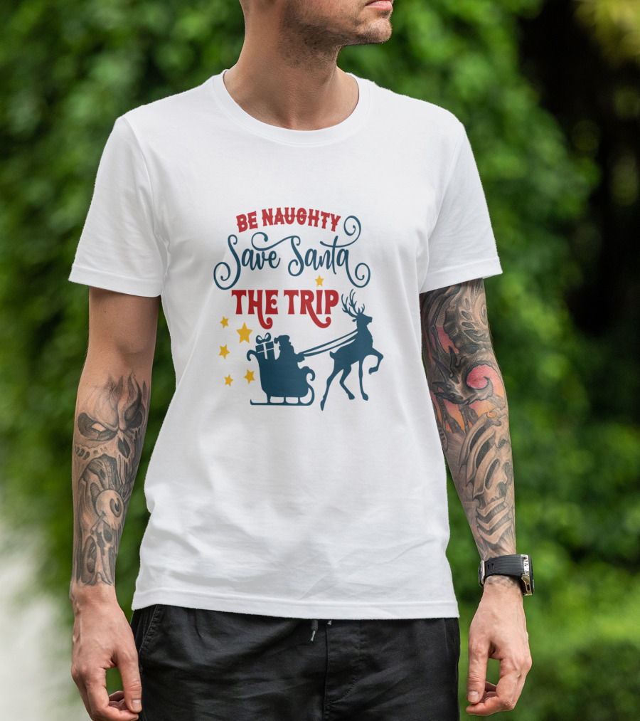 Be Naughty Save Santa The Trip Santa Sleigh Reindeer T-Shirt