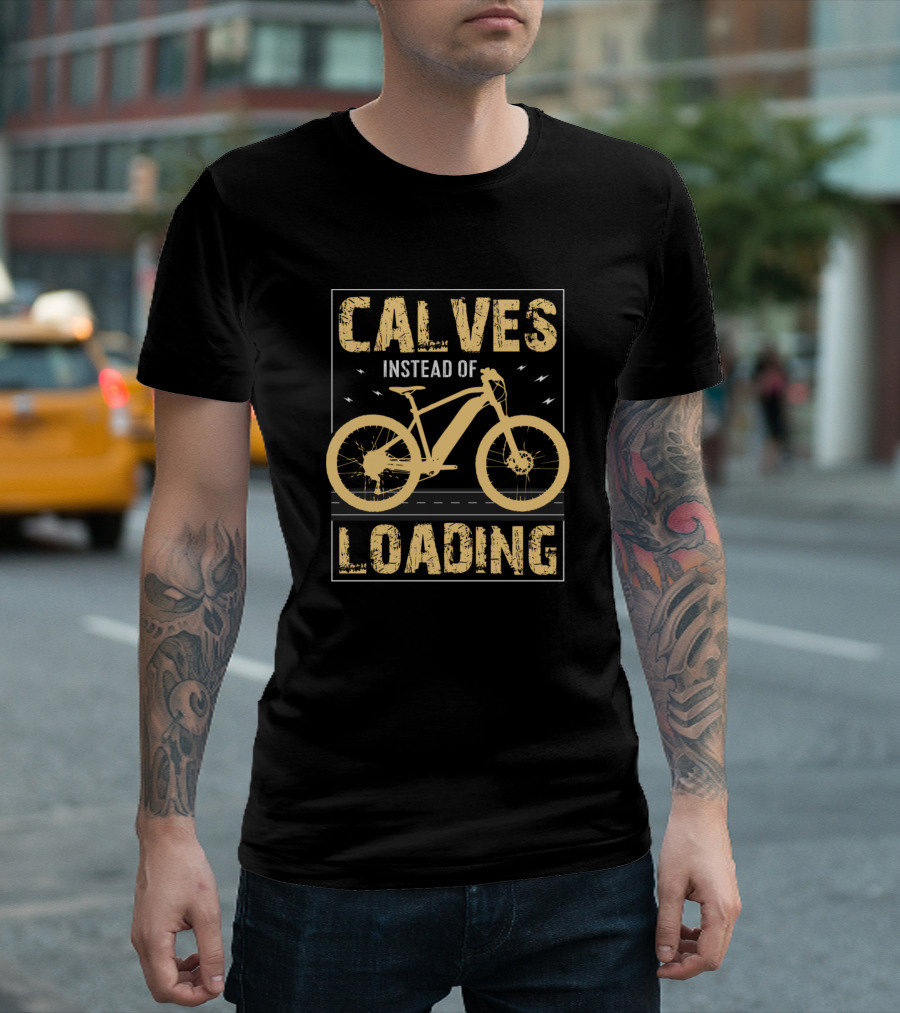 Calves Instead Of Loading Mountain Bike T-Shirt