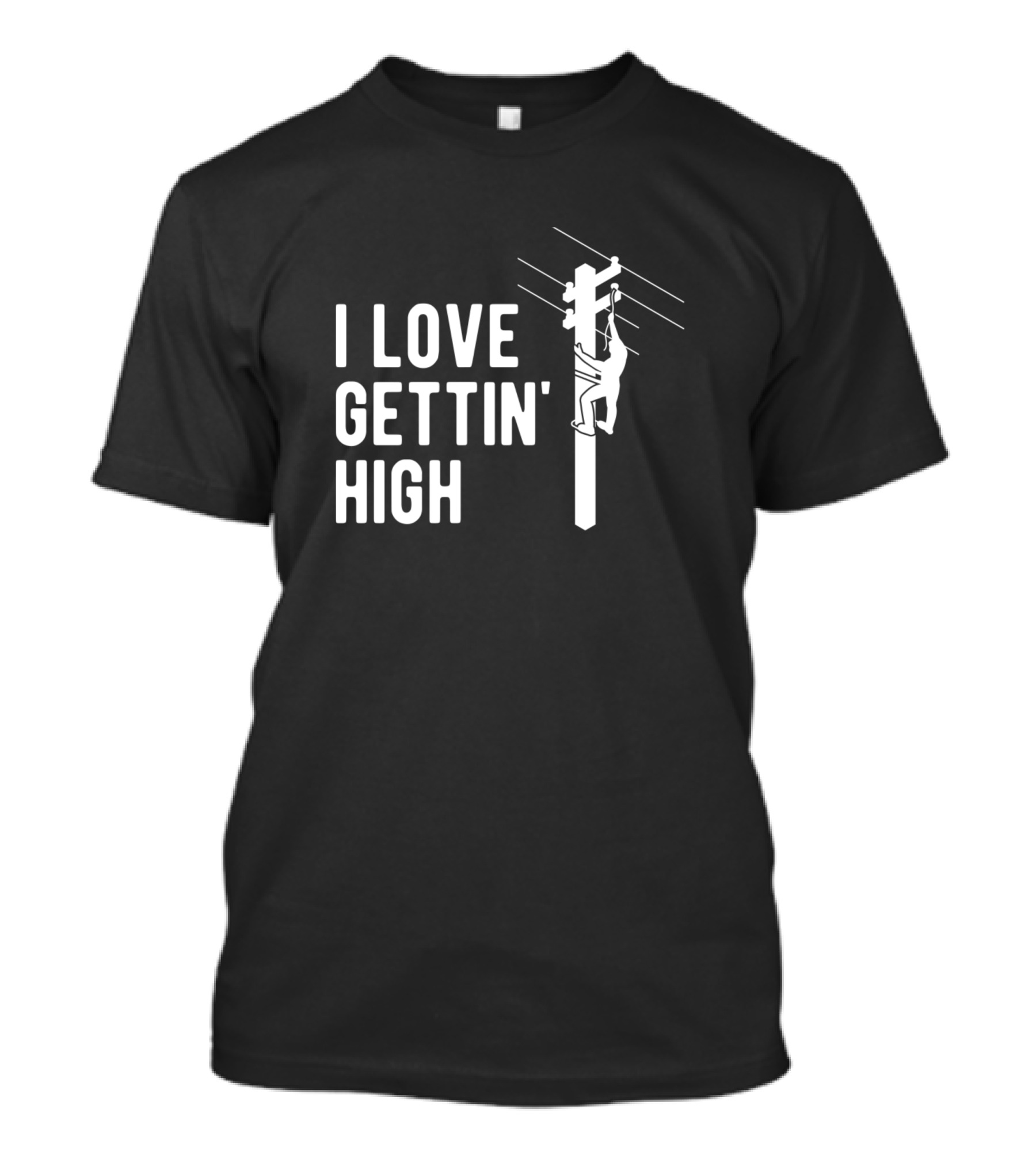 Electrician I Love Gettin High Power Line Worker Climbing Utility Pole T-Shirt