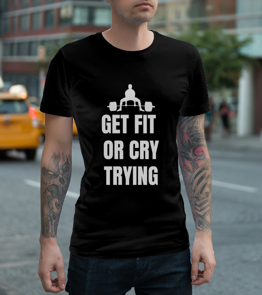 Get Fit Or Cry Trying Weightlifting Motivation T-Shirt