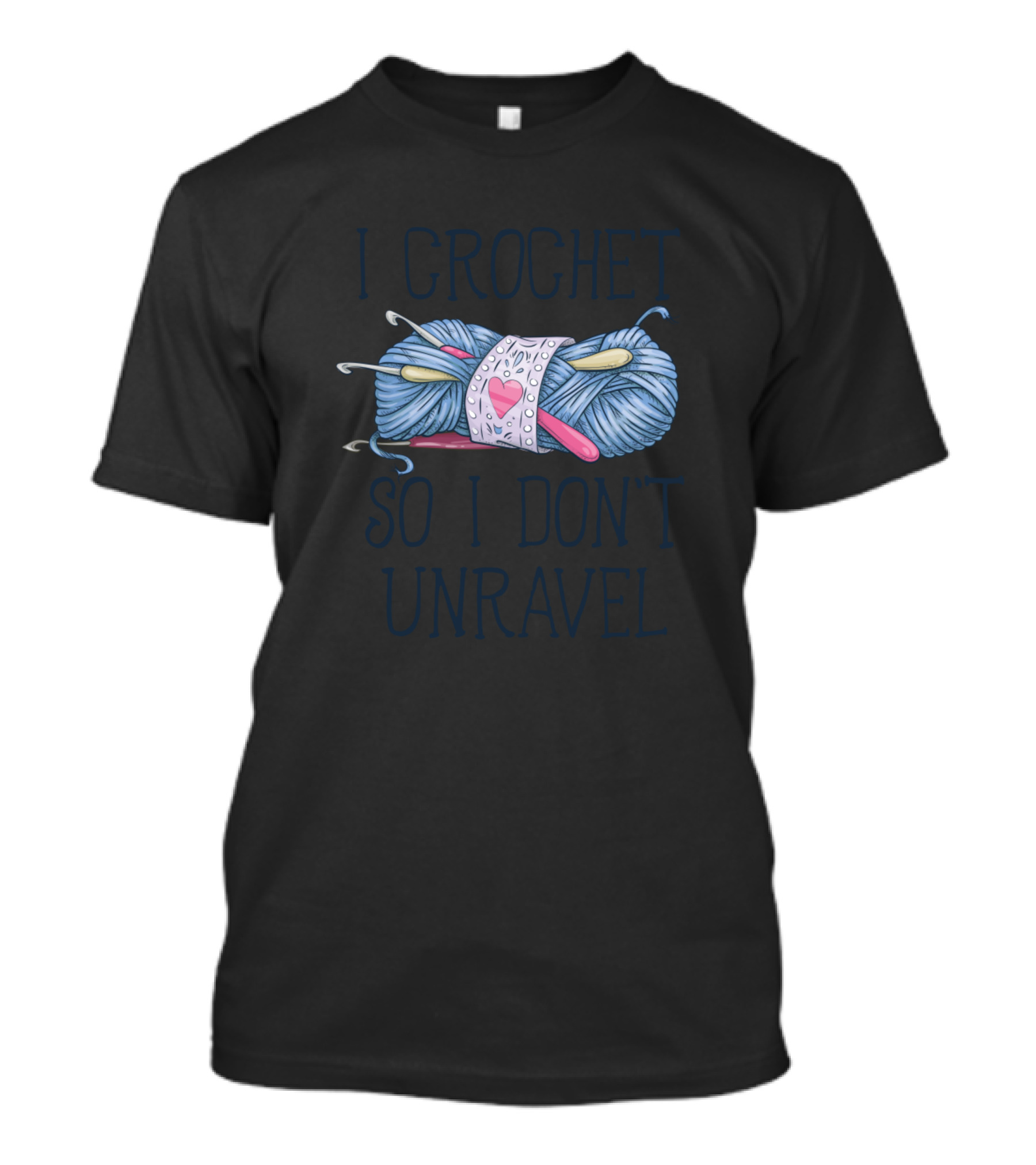 I Crochet So I Don't Unravel Yarn And Hooks T-Shirt