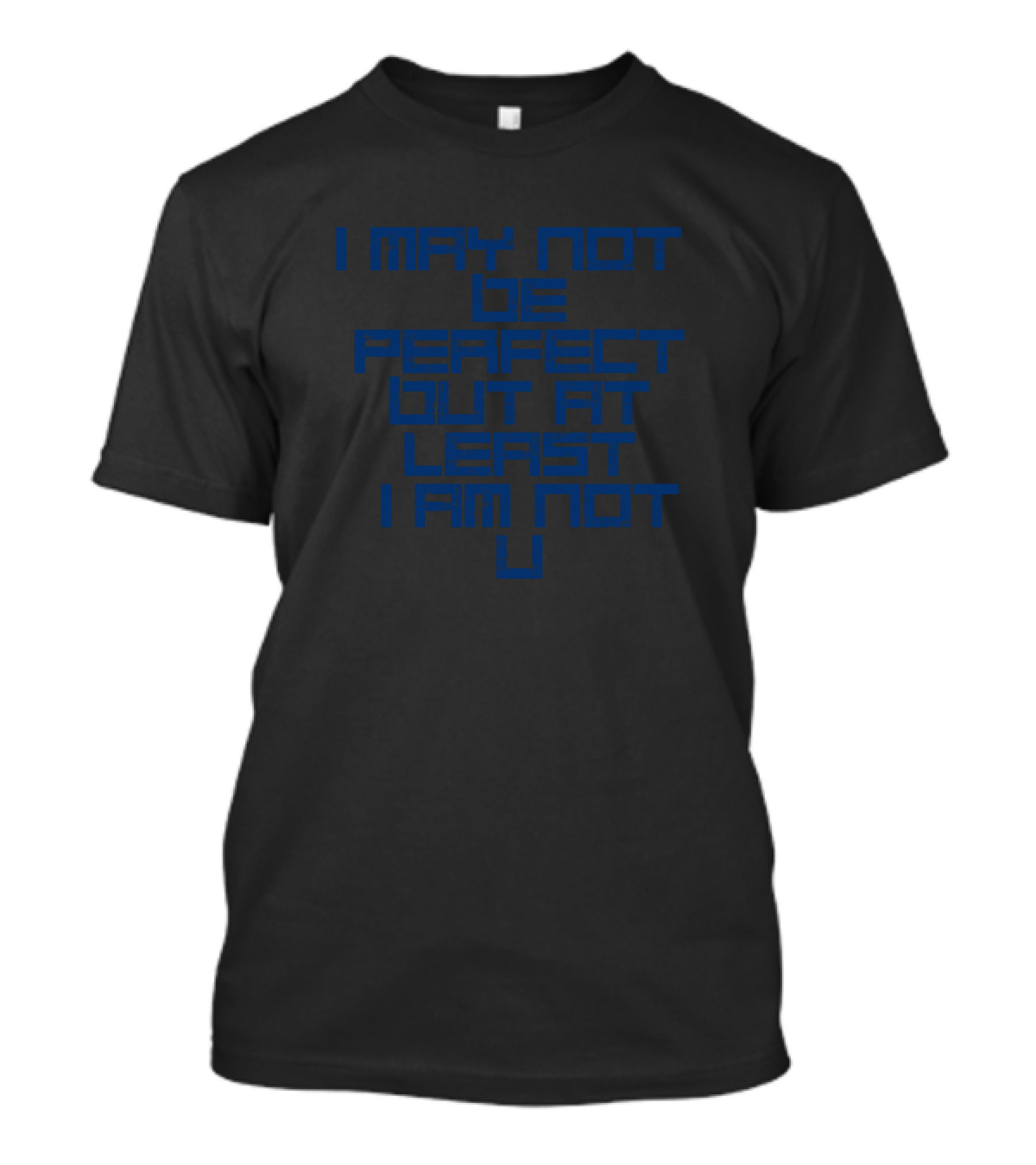 I May Not Be Perfect But At Least I Am Not U T-Shirt