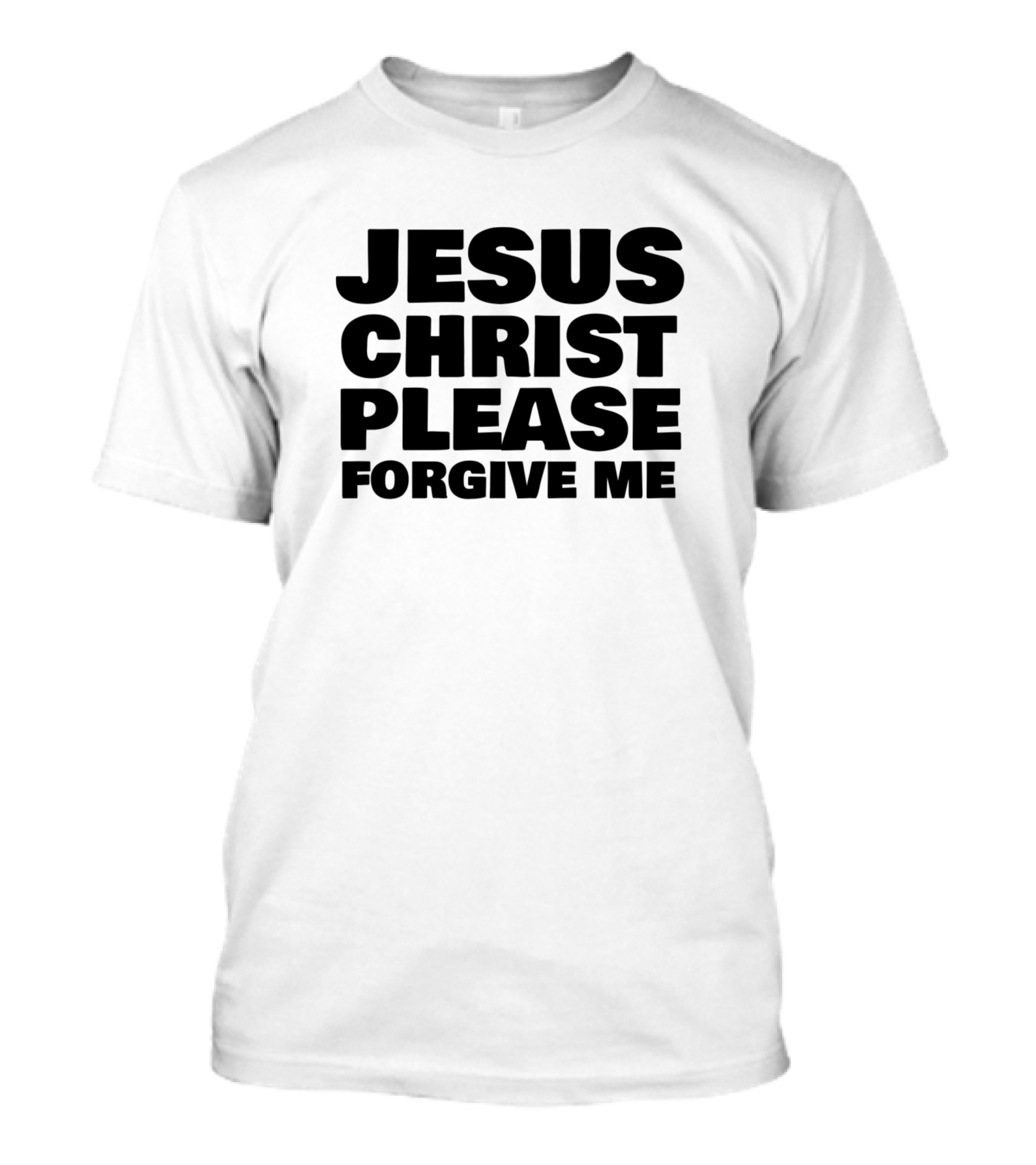 JESUS CHRIST PLEASE FORGIVE ME T-Shirt