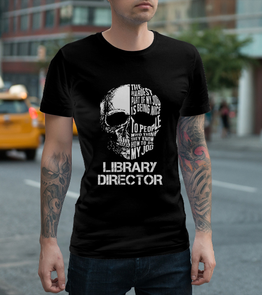 Library Director The Hardest Part Of My Job Is Being Nice To People Who Think They Know How To Do My Job T-Shirt