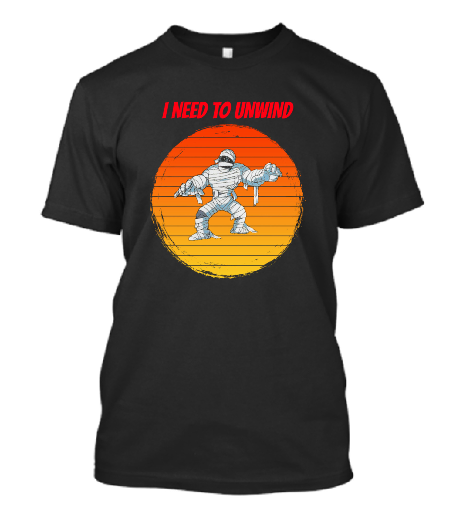 I Need To Unwind Mummy For People Who Like Mummies Monsters And Oth T-Shirt