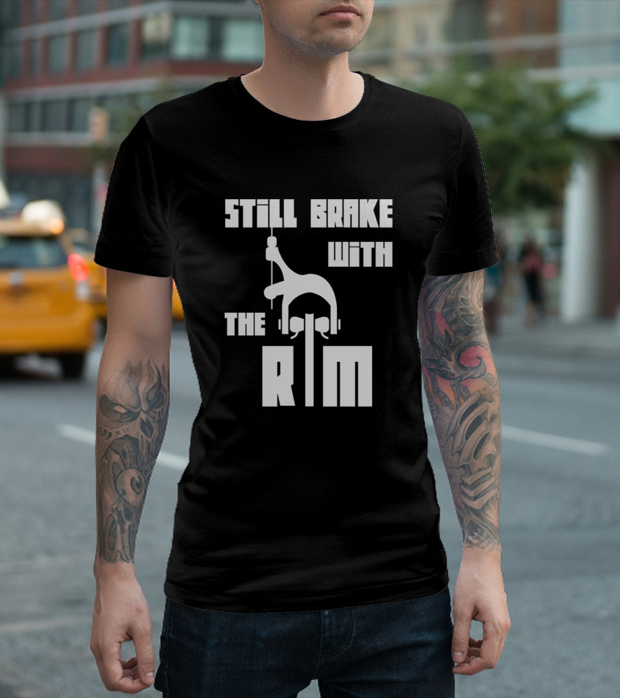 Still Brake With The Rim Road Cycling Enthusiast T-Shirt
