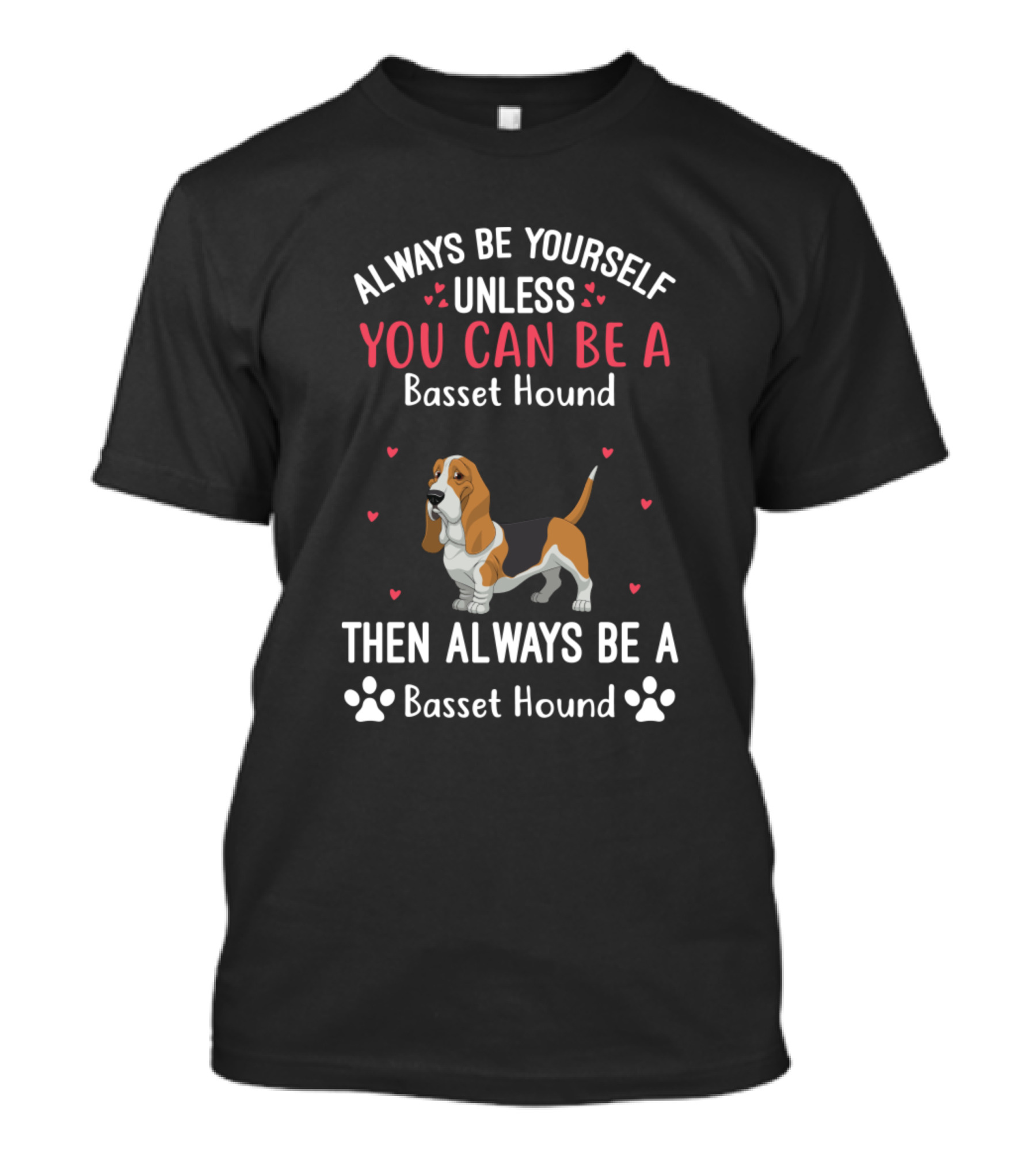 Always Be Yourself Unless You Can Be A Basset Hound Then Always Be A Basset Hound T-Shirt