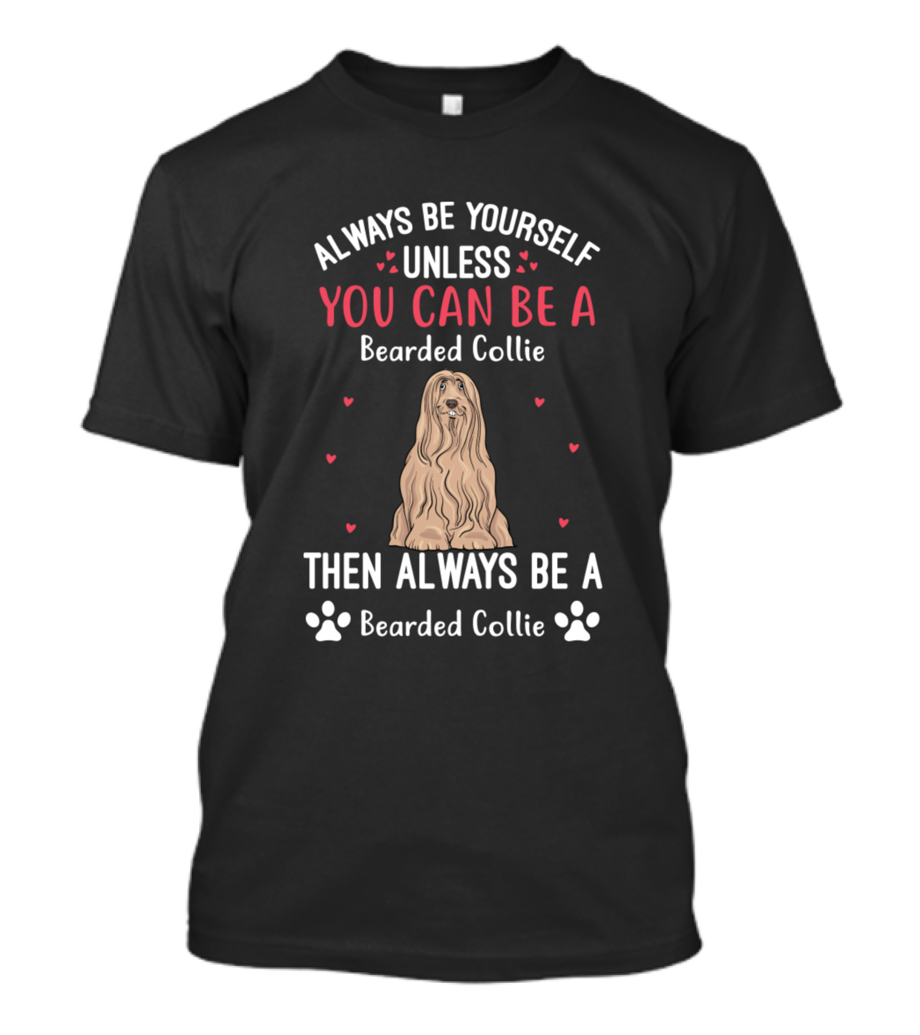 Always Be Yourself Unless You Can Be A Bearded Collie Then Always Be A Bearded Collie T-Shirt