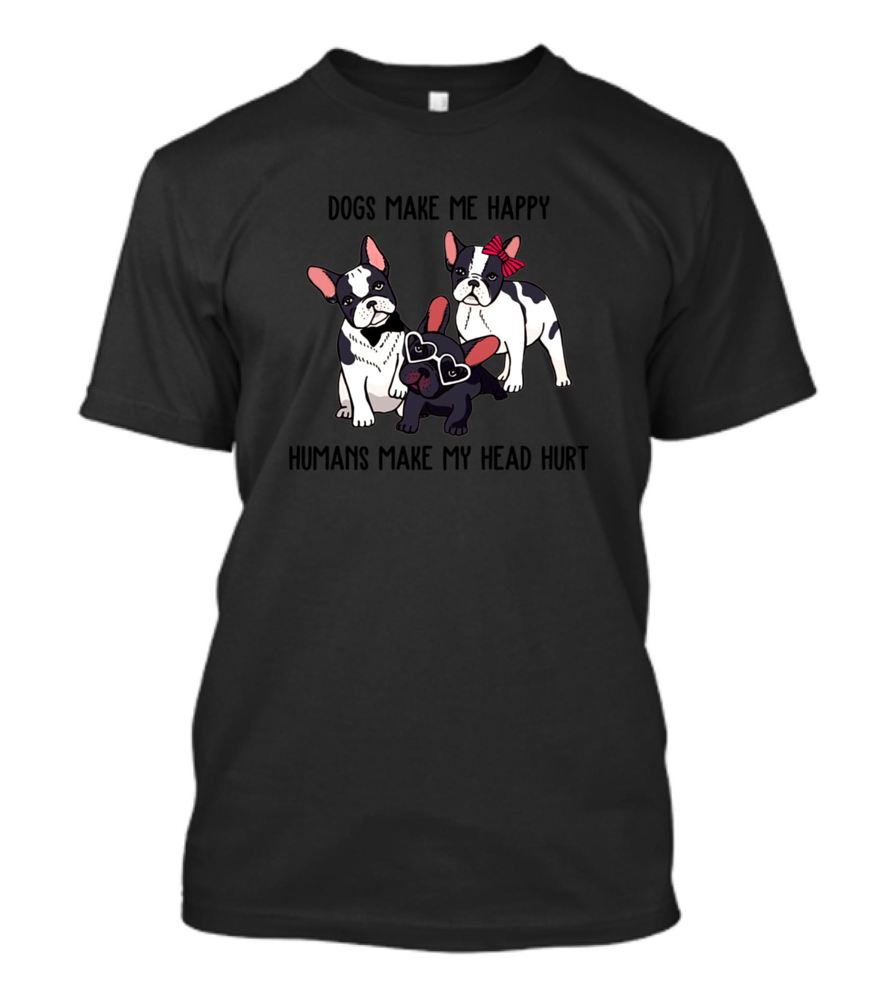 Dogs Make Me Happy Humans Make My Head Hurt French Bulldog Trio With Accessories T-Shirt